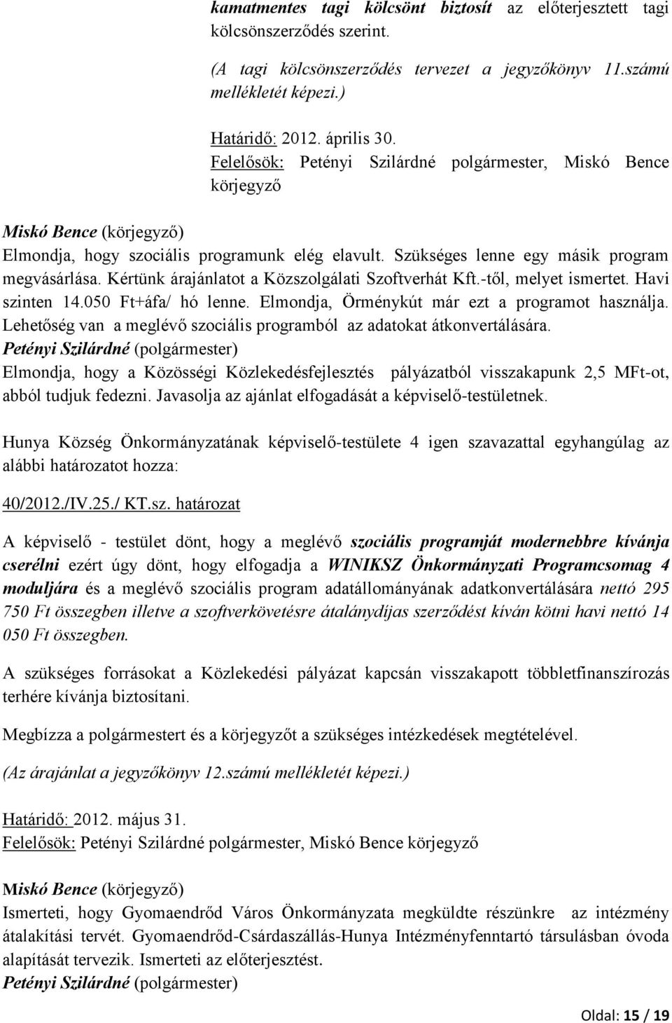 Kértünk árajánlatot a Közszolgálati Szoftverhát Kft.-től, melyet ismertet. Havi szinten 14.050 Ft+áfa/ hó lenne. Elmondja, Örménykút már ezt a programot használja.