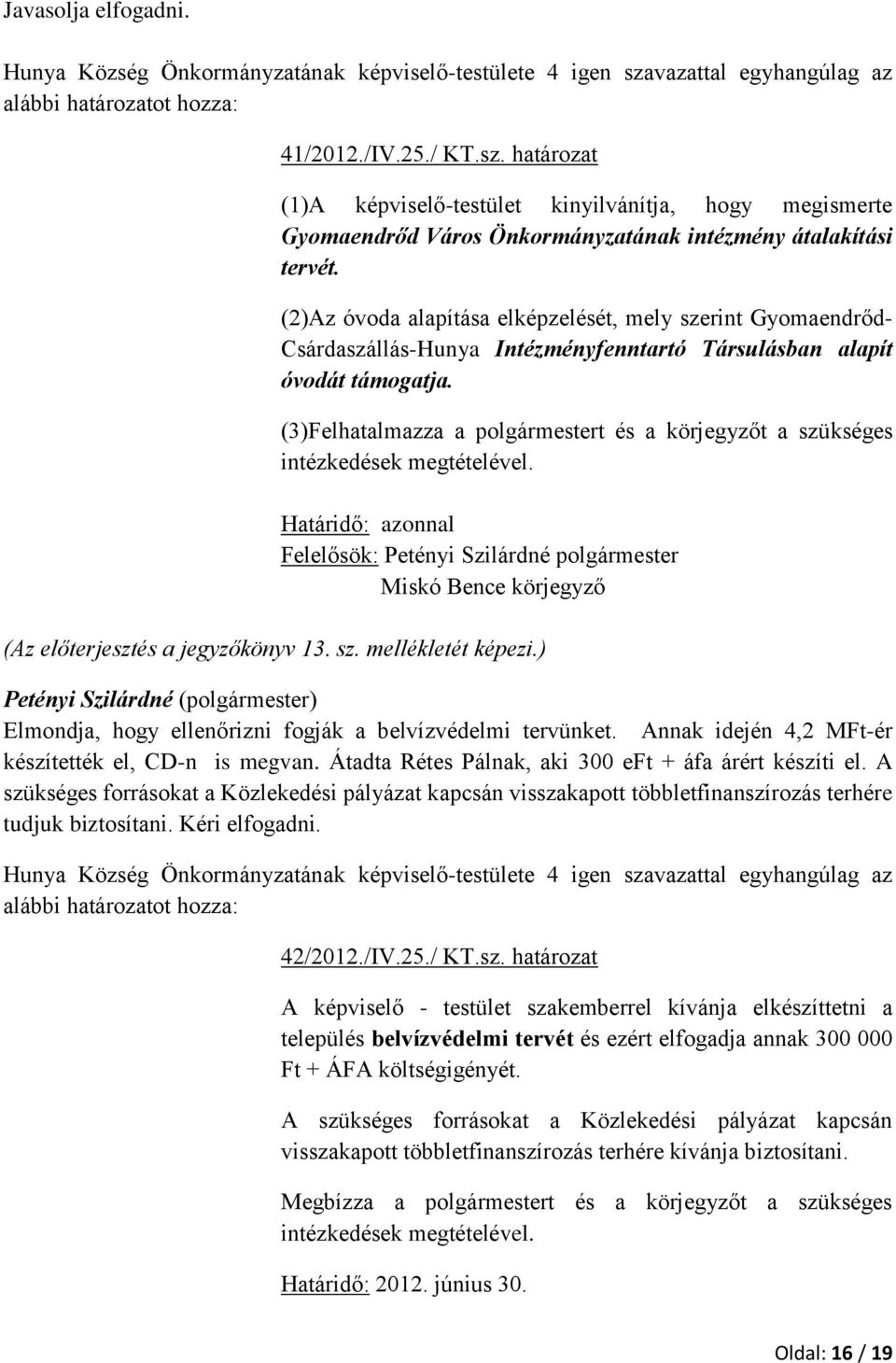 (3)Felhatalmazza a polgármestert és a körjegyzőt a szükséges intézkedések megtételével.