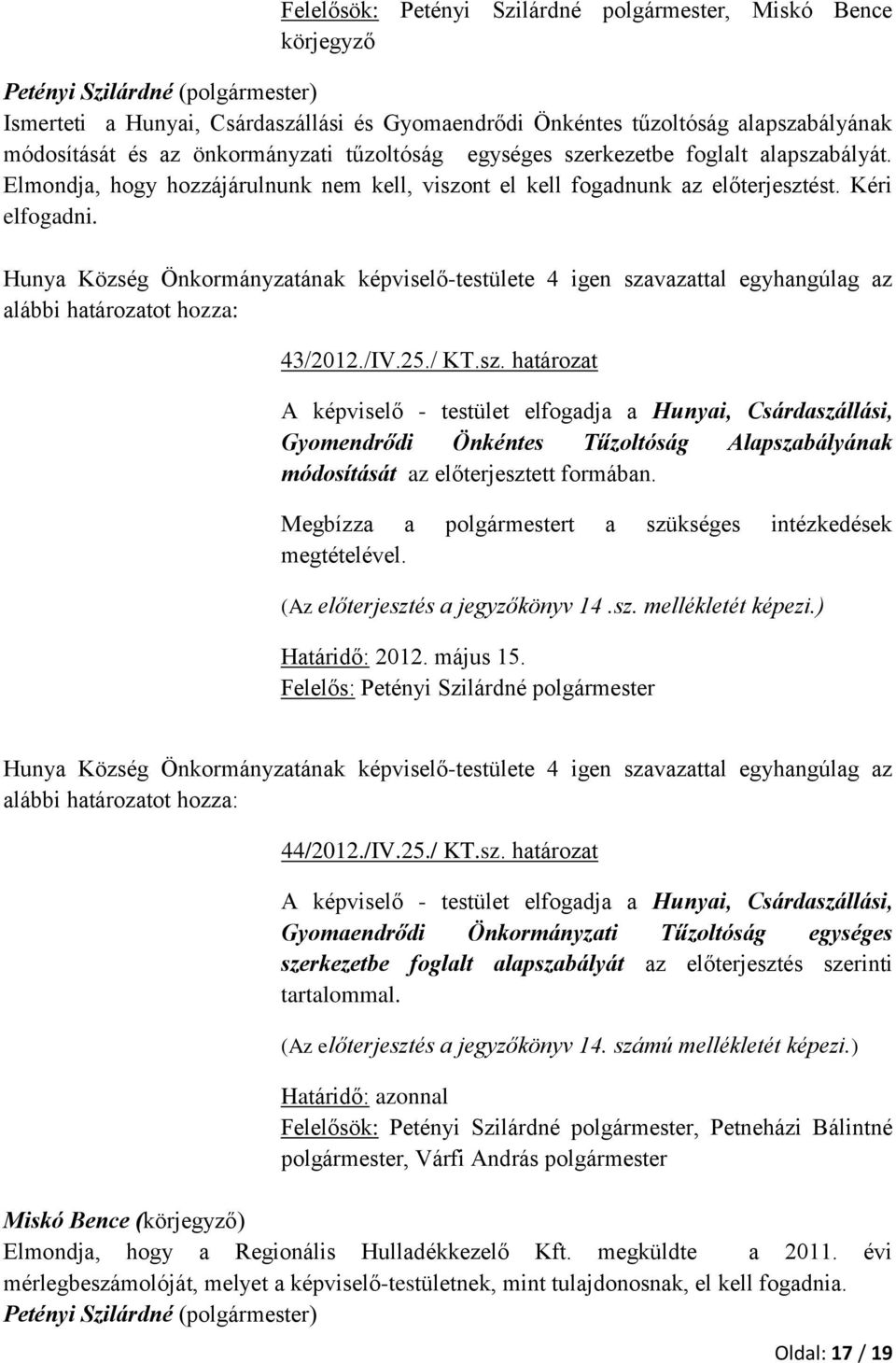 Megbízza a polgármestert a szükséges intézkedések megtételével. (Az előterjesztés a jegyzőkönyv 14.sz. mellékletét képezi.) Határidő: 2012. május 15. Felelős: Petényi Szilárdné polgármester 44/2012.