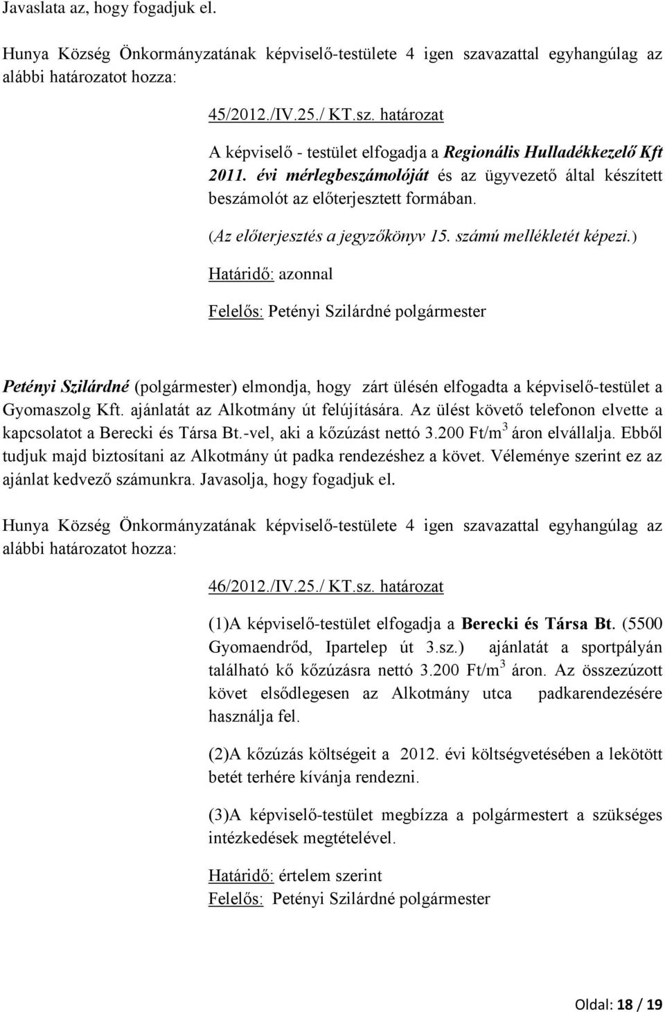 ) Határidő: azonnal Felelős: Petényi Szilárdné polgármester elmondja, hogy zárt ülésén elfogadta a képviselő-testület a Gyomaszolg Kft. ajánlatát az Alkotmány út felújítására.