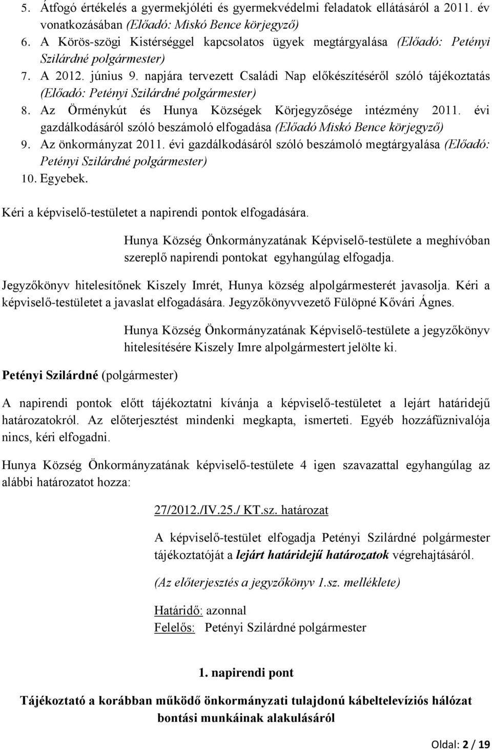 napjára tervezett Családi Nap előkészítéséről szóló tájékoztatás (Előadó: Petényi Szilárdné polgármester) 8. Az Örménykút és Hunya Községek Körjegyzősége intézmény 2011.
