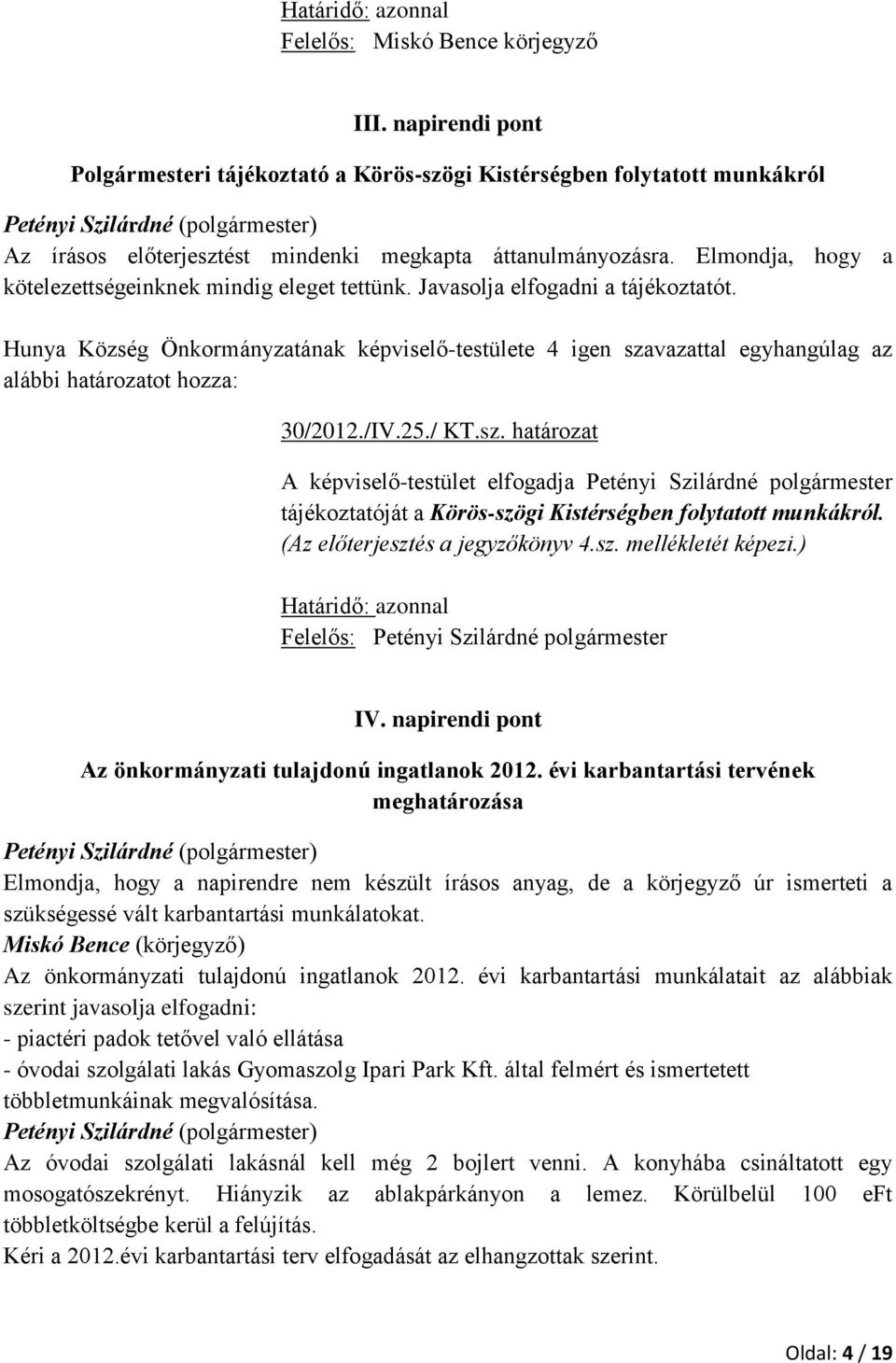 Elmondja, hogy a kötelezettségeinknek mindig eleget tettünk. Javasolja elfogadni a tájékoztatót. 30/2012./IV.25./ KT.sz.