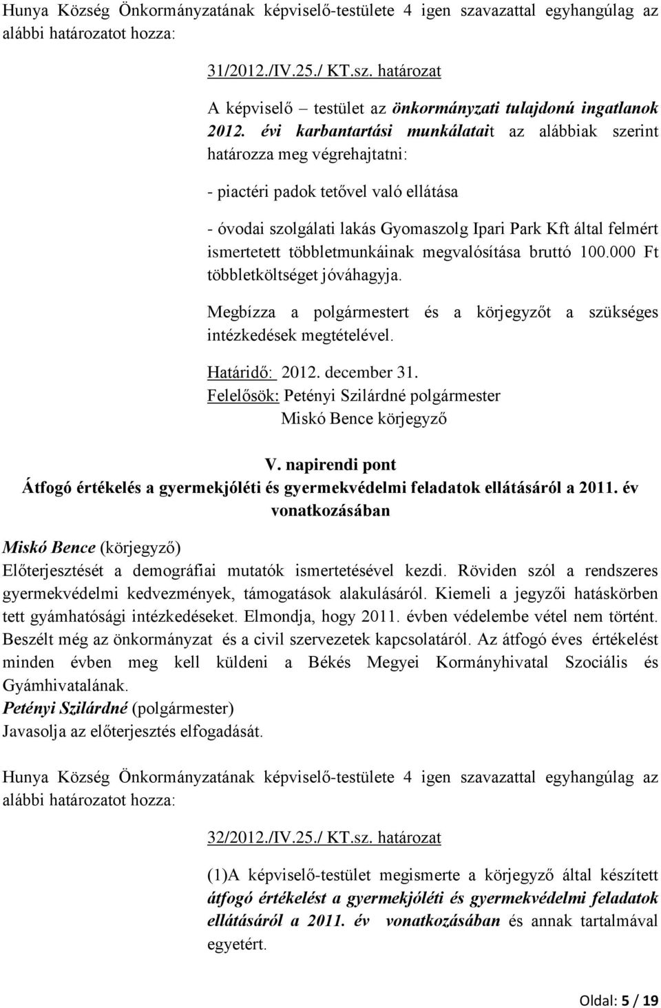 többletmunkáinak megvalósítása bruttó 100.000 Ft többletköltséget jóváhagyja. Megbízza a polgármestert és a körjegyzőt a szükséges intézkedések megtételével. Határidő: 2012. december 31.