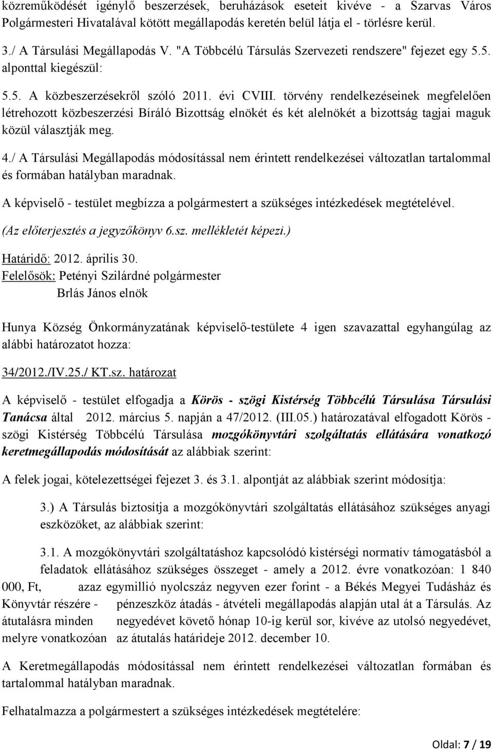 törvény rendelkezéseinek megfelelően létrehozott közbeszerzési Bíráló Bizottság elnökét és két alelnökét a bizottság tagjai maguk közül választják meg. 4.