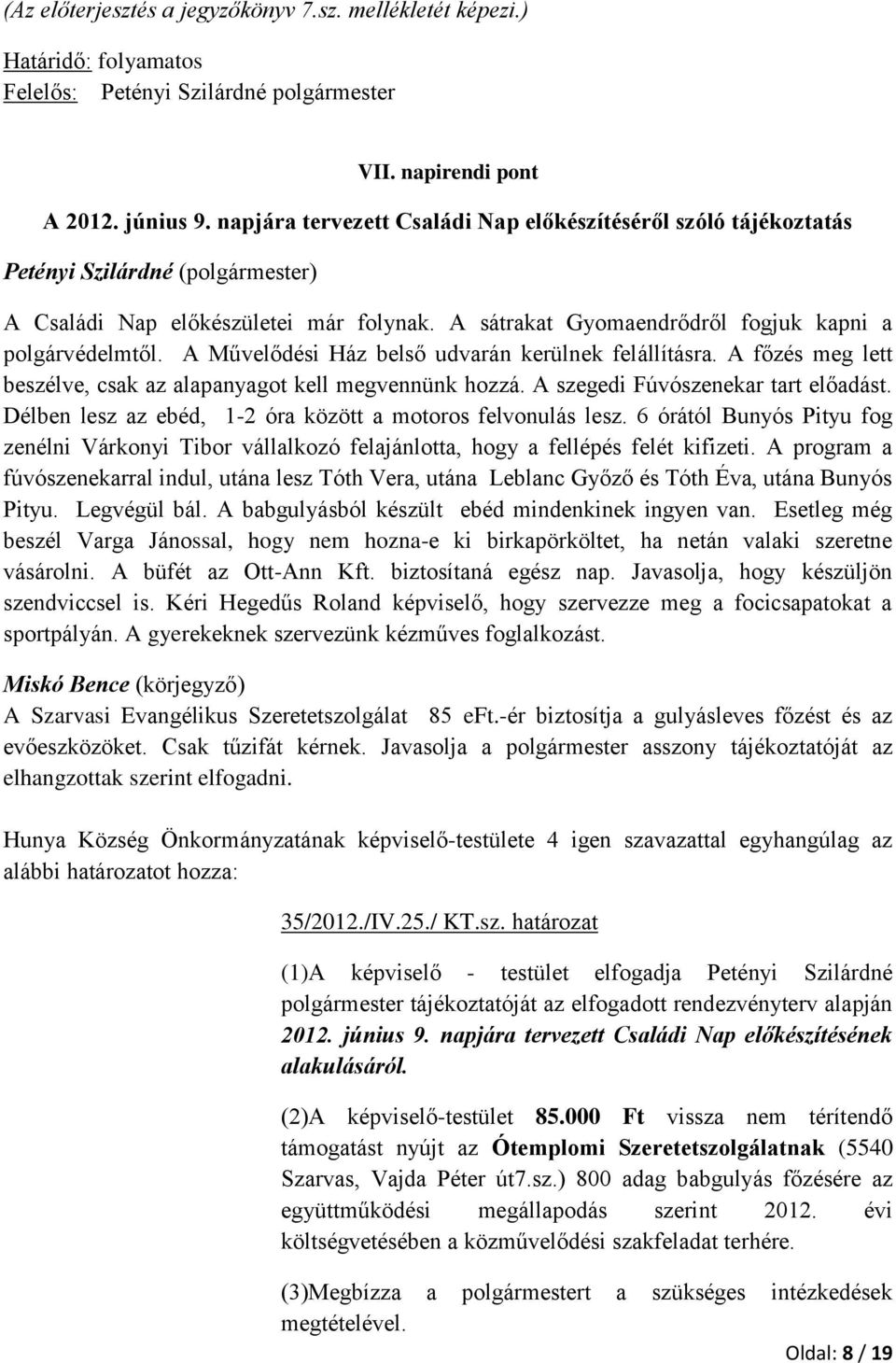 A Művelődési Ház belső udvarán kerülnek felállításra. A főzés meg lett beszélve, csak az alapanyagot kell megvennünk hozzá. A szegedi Fúvószenekar tart előadást.