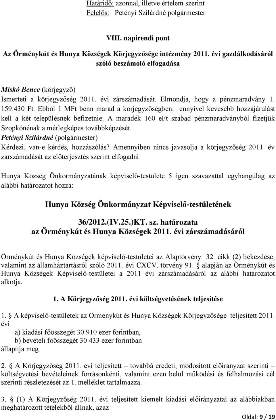 Ebből 1 MFt benn marad a körjegyzőségben, ennyivel kevesebb hozzájárulást kell a két településnek befizetnie.