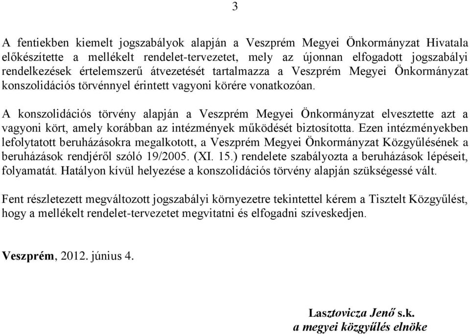 A konszolidációs törvény alapján a Veszprém Megyei Önkormányzat elvesztette azt a vagyoni kört, amely korábban az intézmények működését biztosította.