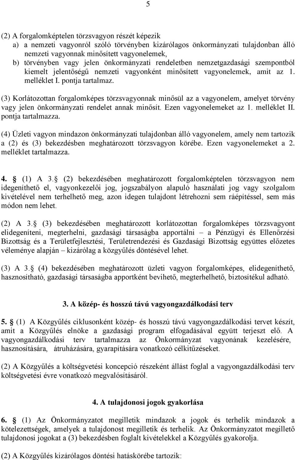 (3) Korlátozottan forgalomképes törzsvagyonnak minősül az a vagyonelem, amelyet törvény vagy jelen önkormányzati rendelet annak minősít. Ezen vagyonelemeket az 1. melléklet II. pontja tartalmazza.