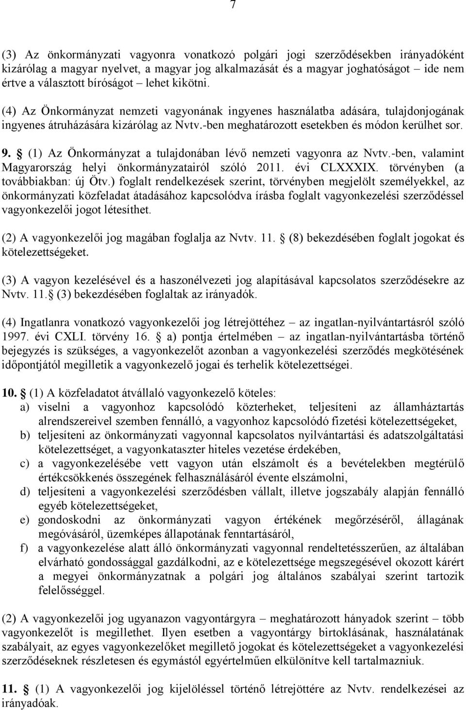 (1) Az Önkormányzat a tulajdonában lévő nemzeti vagyonra az Nvtv.-ben, valamint Magyarország helyi önkormányzatairól szóló 2011. évi CLXXXIX. törvényben (a továbbiakban: új Ötv.