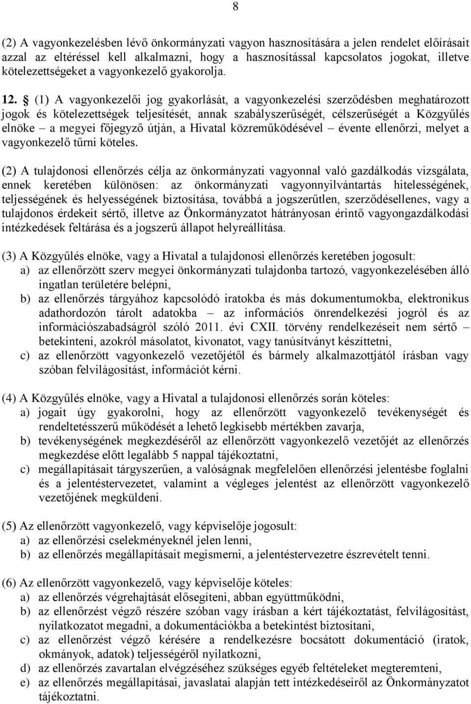 (1) A vagyonkezelői jog gyakorlását, a vagyonkezelési szerződésben meghatározott jogok és kötelezettségek teljesítését, annak szabályszerűségét, célszerűségét a Közgyűlés elnöke a megyei főjegyző