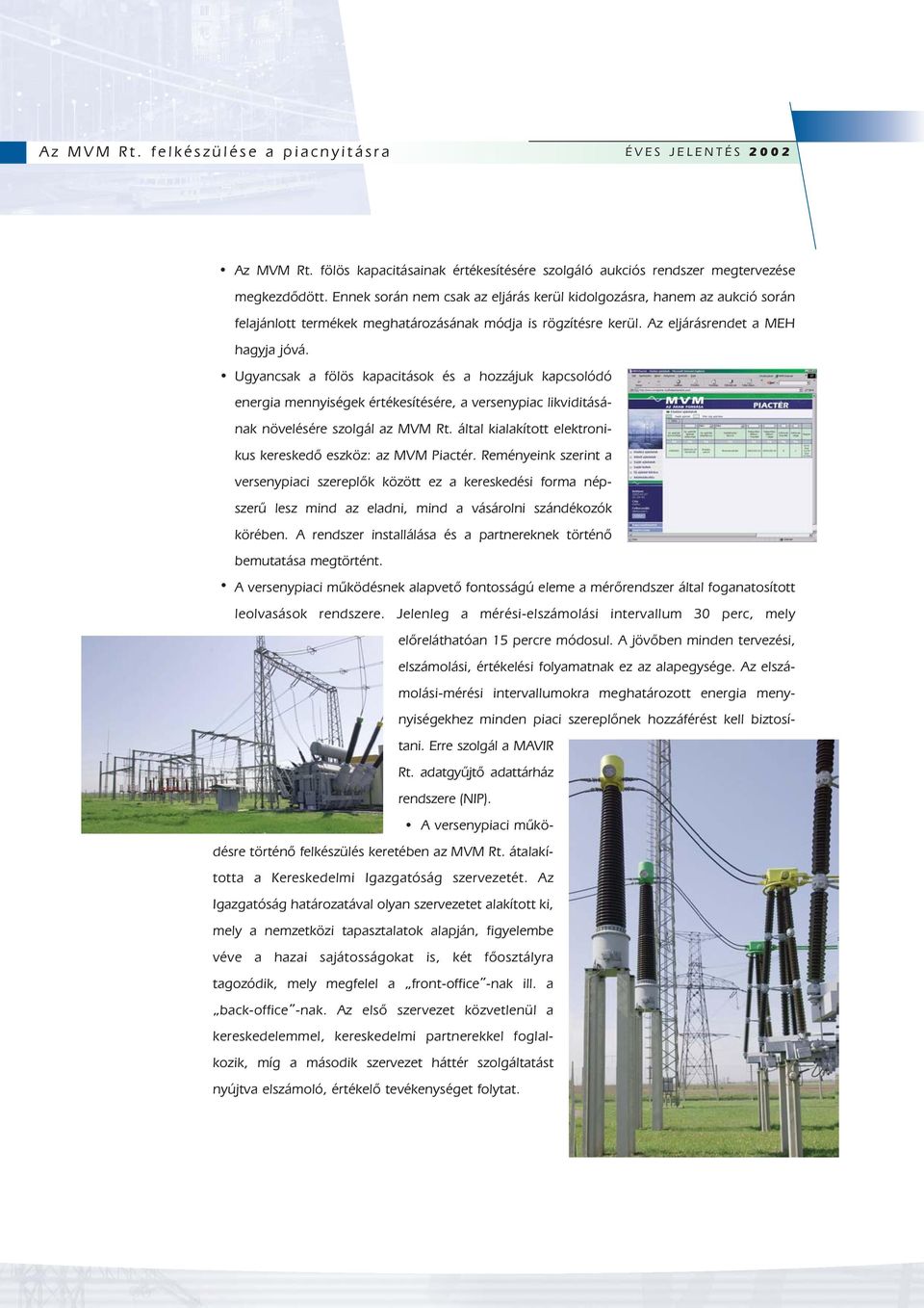 Ugyancsak a fölös kapacitások és a hozzájuk kapcsolódó energia mennyiségek értékesítésére, a versenypiac likviditásának növelésére szolgál az MVM Rt.