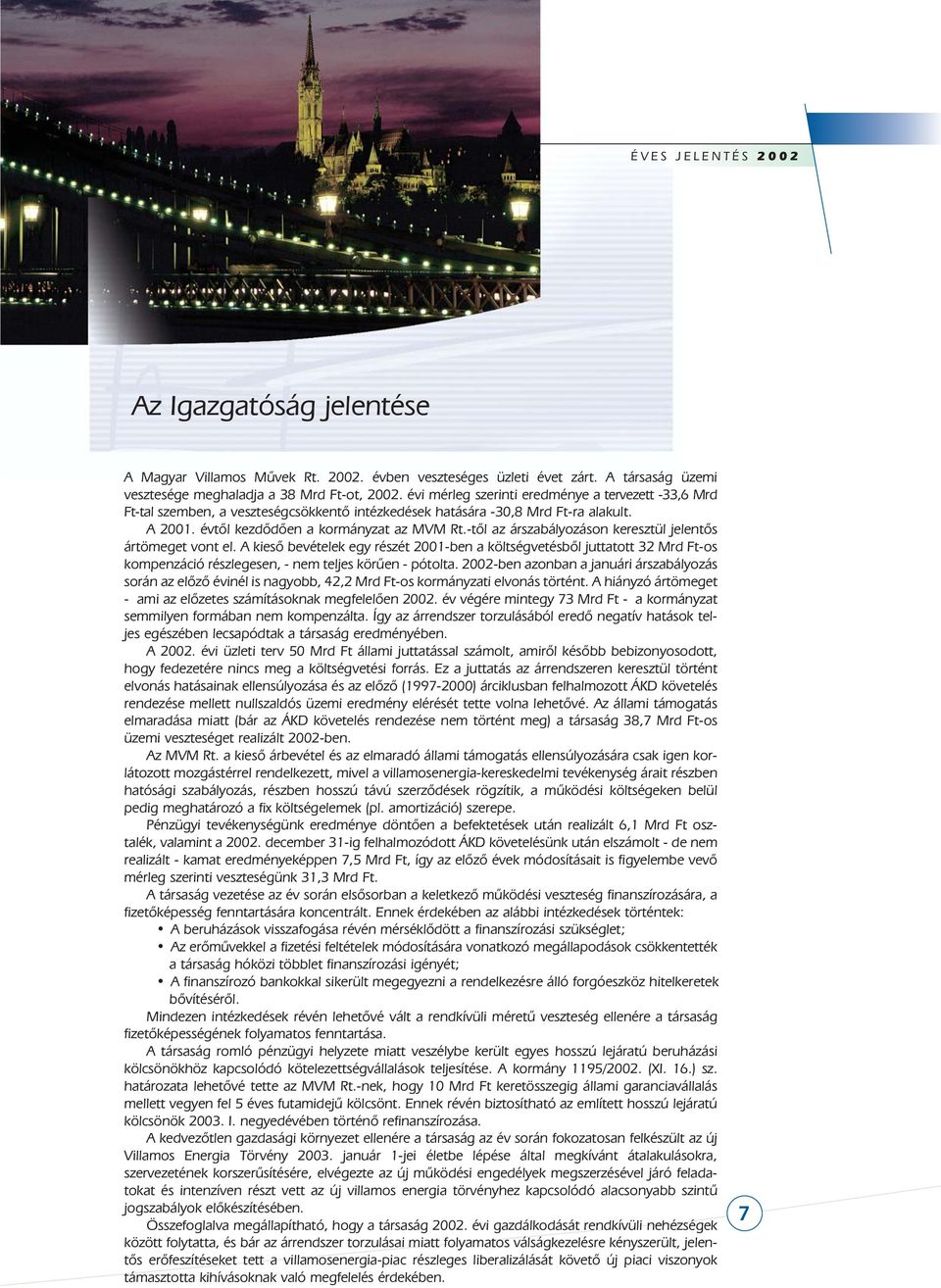 A 2001. évtõl kezdõdõen a kormányzat az MVM Rt.-tõl az árszabályozáson keresztül jelentõs ártömeget vont el.