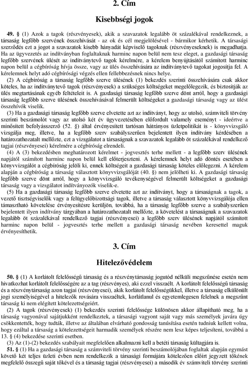 A társasági szerződés ezt a jogot a szavazatok kisebb hányadát képviselő tagoknak (részvényeseknek) is megadhatja.