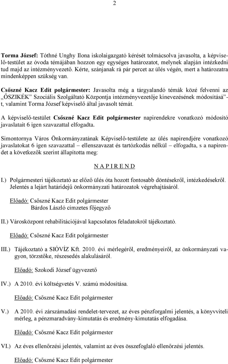 Csőszné Kacz Edit polgármester: Javasolta még a tárgyalandó témák közé felvenni az ŐSZIKÉK Szociális Szolgáltató Központja intézményvezetője kinevezésének módosításá - t, valamint Torma József