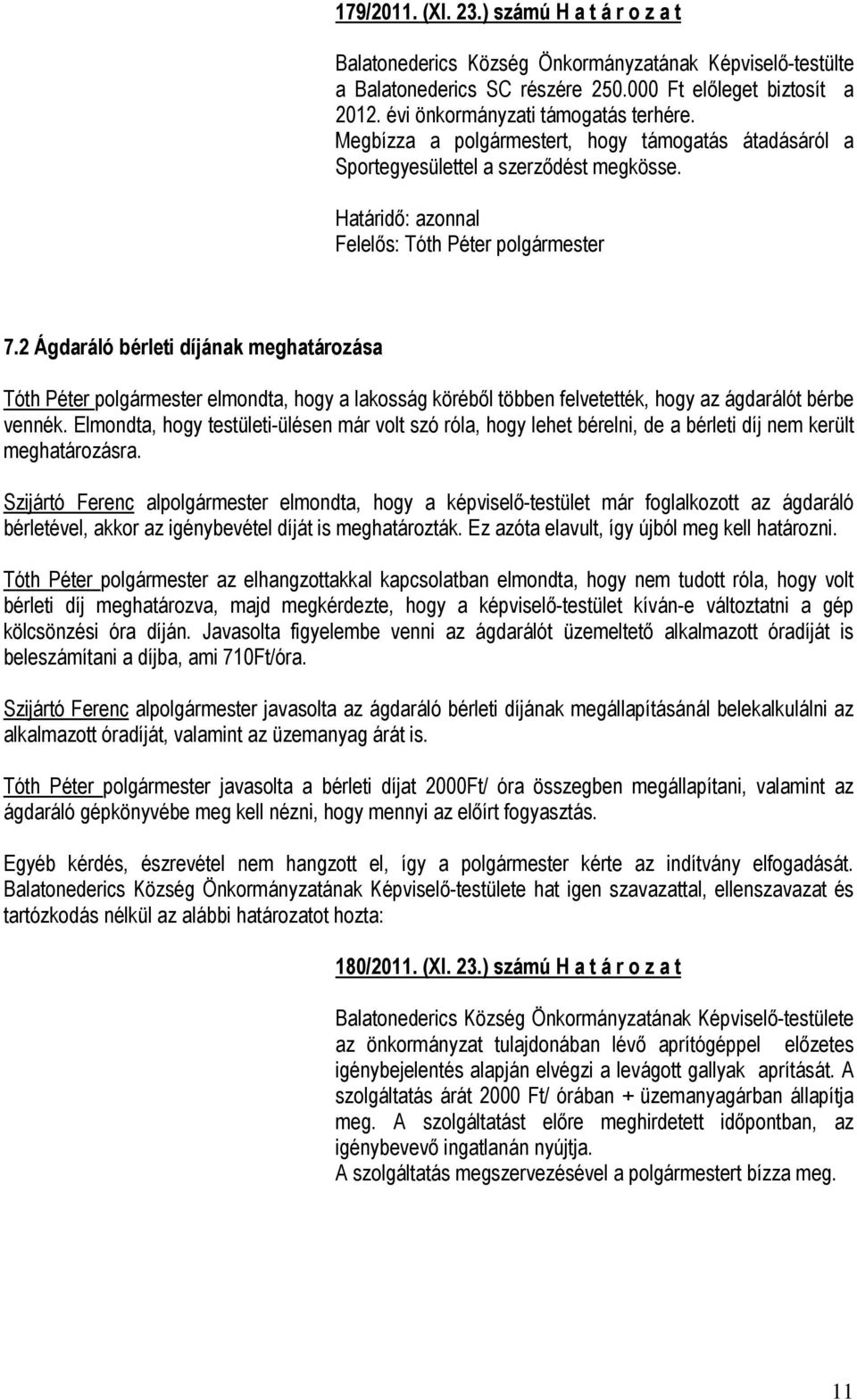 2 Ágdaráló bérleti díjának meghatározása Tóth Péter polgármester elmondta, hogy a lakosság köréből többen felvetették, hogy az ágdarálót bérbe vennék.