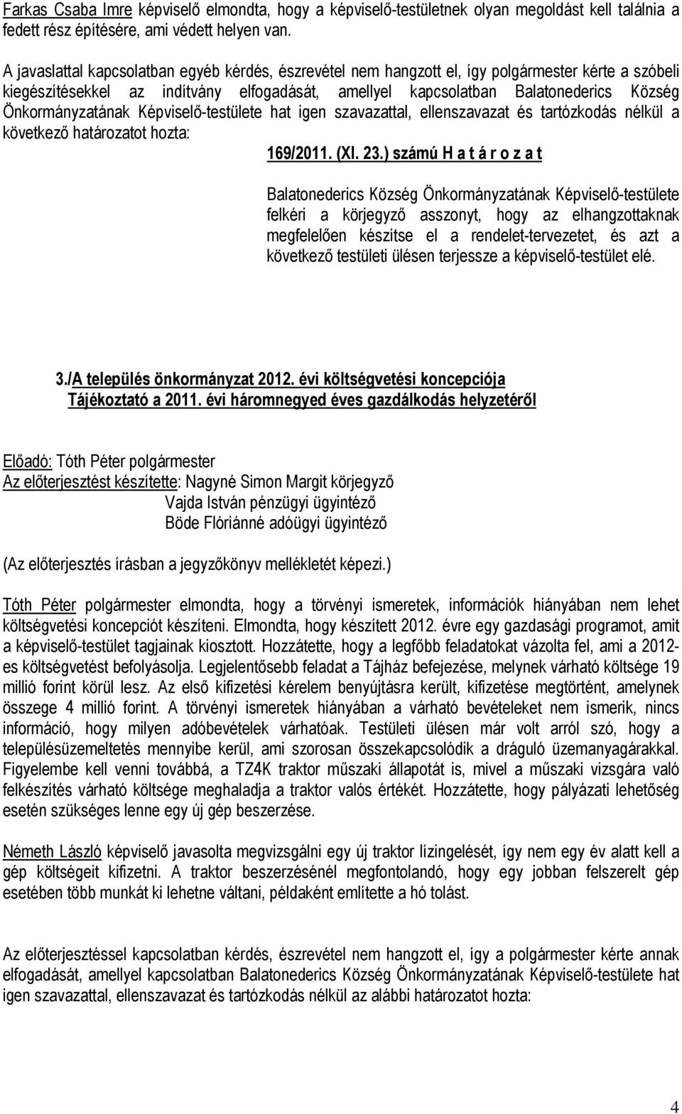 Önkormányzatának Képviselő-testülete hat igen szavazattal, ellenszavazat és tartózkodás nélkül a következő határozatot hozta: 169/2011. (XI. 23.