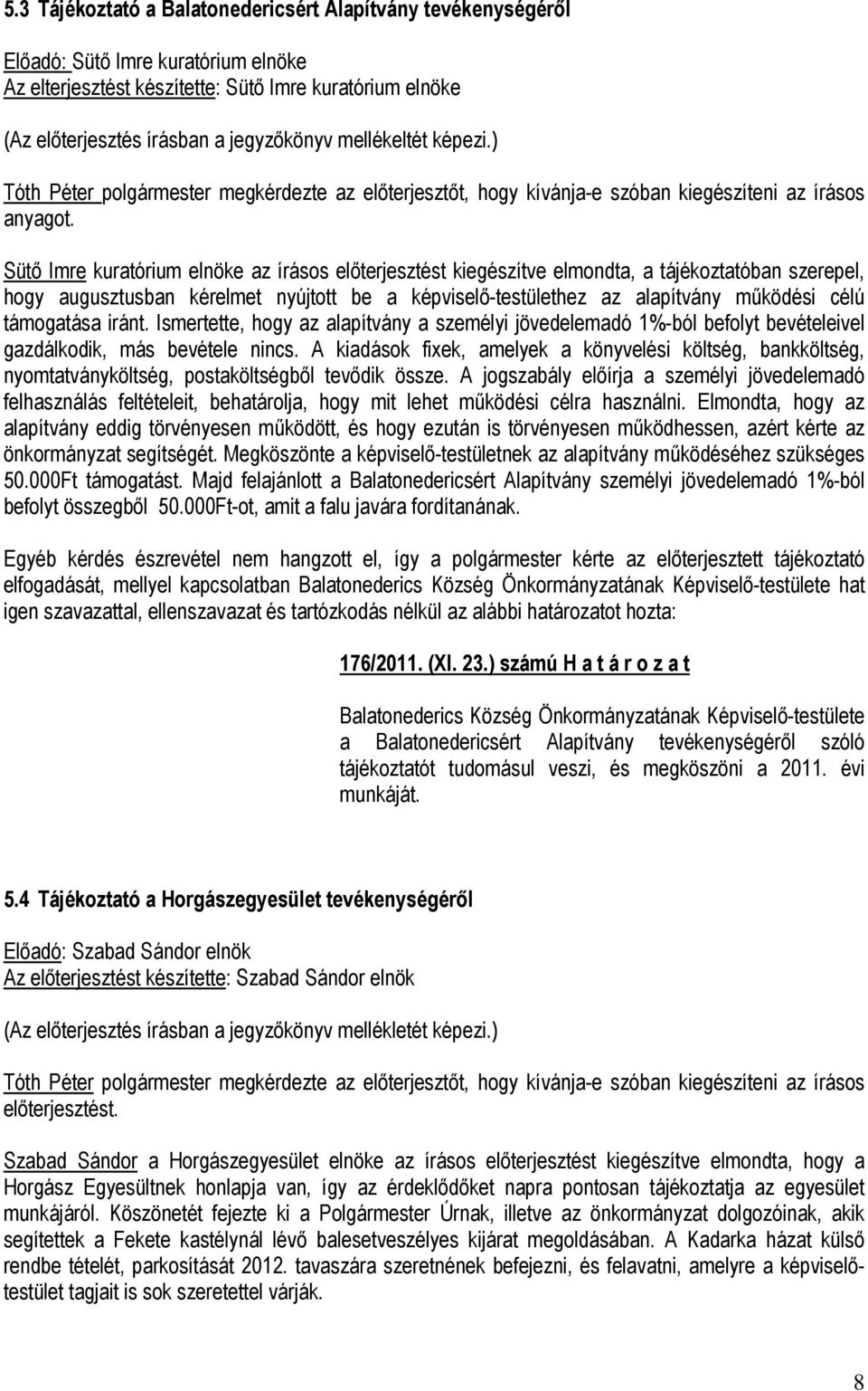 Sütő Imre kuratórium elnöke az írásos előterjesztést kiegészítve elmondta, a tájékoztatóban szerepel, hogy augusztusban kérelmet nyújtott be a képviselő-testülethez az alapítvány működési célú