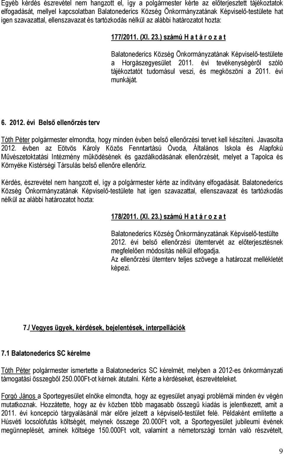 évi Belső ellenőrzés terv Tóth Péter polgármester elmondta, hogy minden évben belső ellenőrzési tervet kell készíteni. Javasolta 2012.