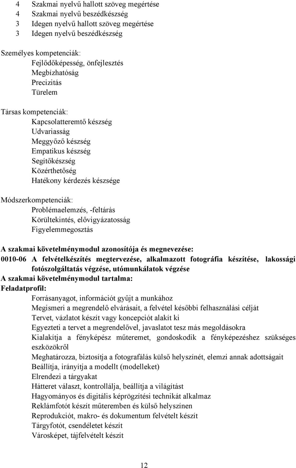 Módszerkompetenciák: Problémaelemzés, -feltárás Körültekintés, elővigyázatosság Figyelemmegosztás A szakmai követelménymodul azonosítója és megnevezése: 0010-06 A felvételkészítés megtervezése,