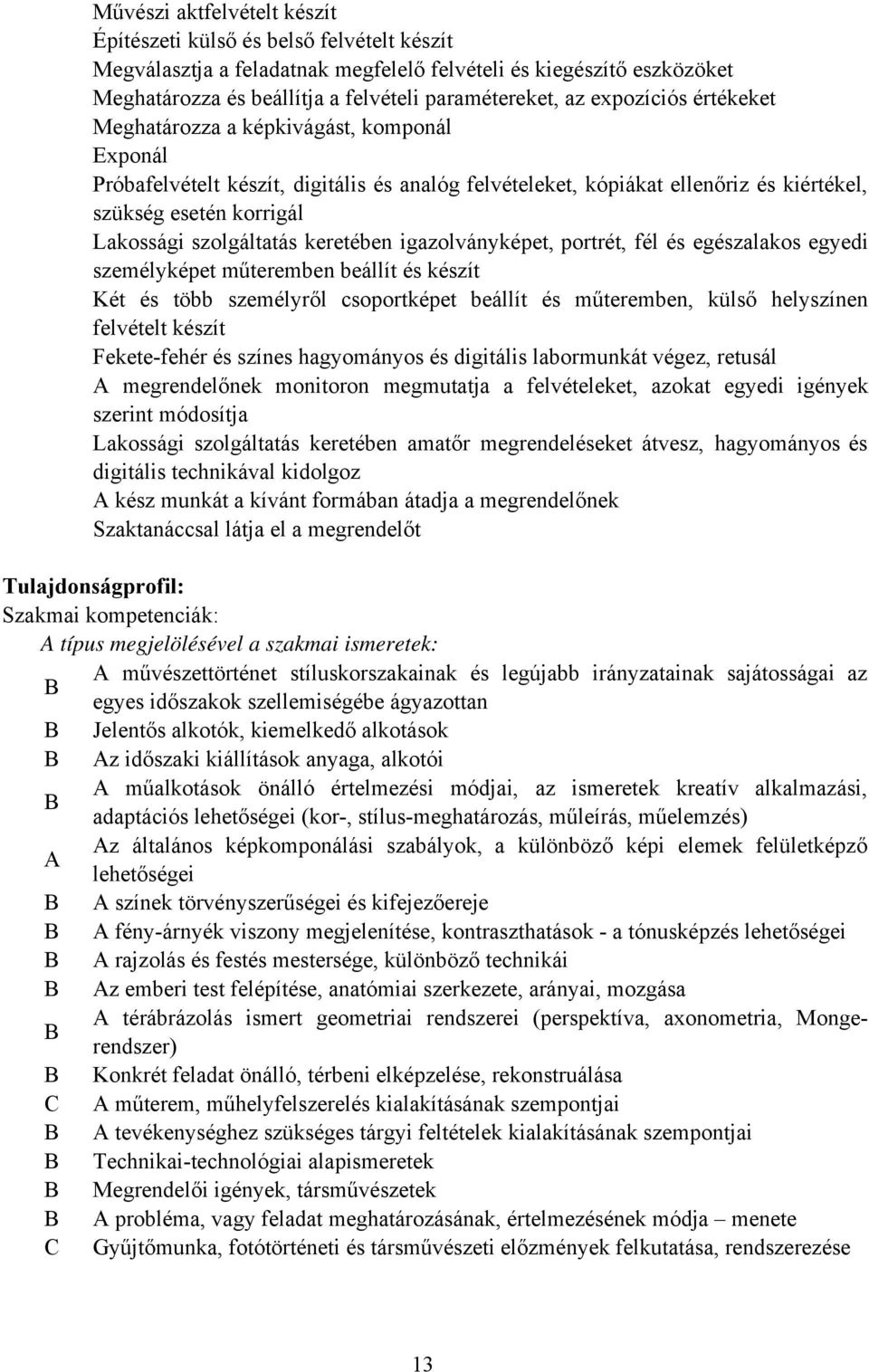 szolgáltatás keretében igazolványképet, portrét, fél és egészalakos egyedi személyképet műteremben beállít és készít Két és több személyről csoportképet beállít és műteremben, külső helyszínen