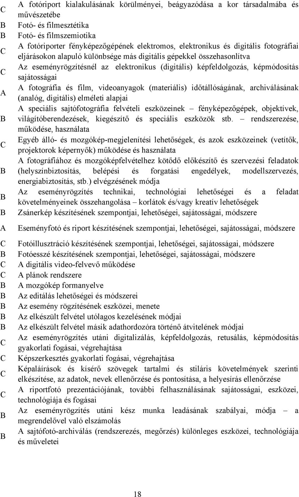 film, videoanyagok (materiális) időtállóságának, archiválásának (analóg, digitális) elméleti alapjai A speciális sajtófotográfia felvételi eszközeinek fényképezőgépek, objektívek,