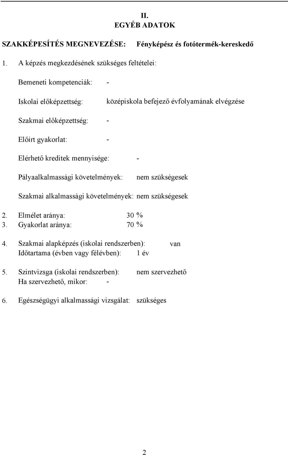 évfolyamának elvégzése - - Elérhető kreditek mennyisége: - Pályaalkalmassági követelmények: nem szükségesek Szakmai alkalmassági követelmények: nem szükségesek 2.