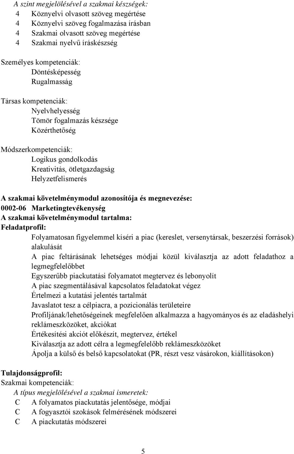 Helyzetfelismerés A szakmai követelménymodul azonosítója és megnevezése: 0002-06 Marketingtevékenység A szakmai követelménymodul tartalma: Feladatprofil: Folyamatosan figyelemmel kíséri a piac