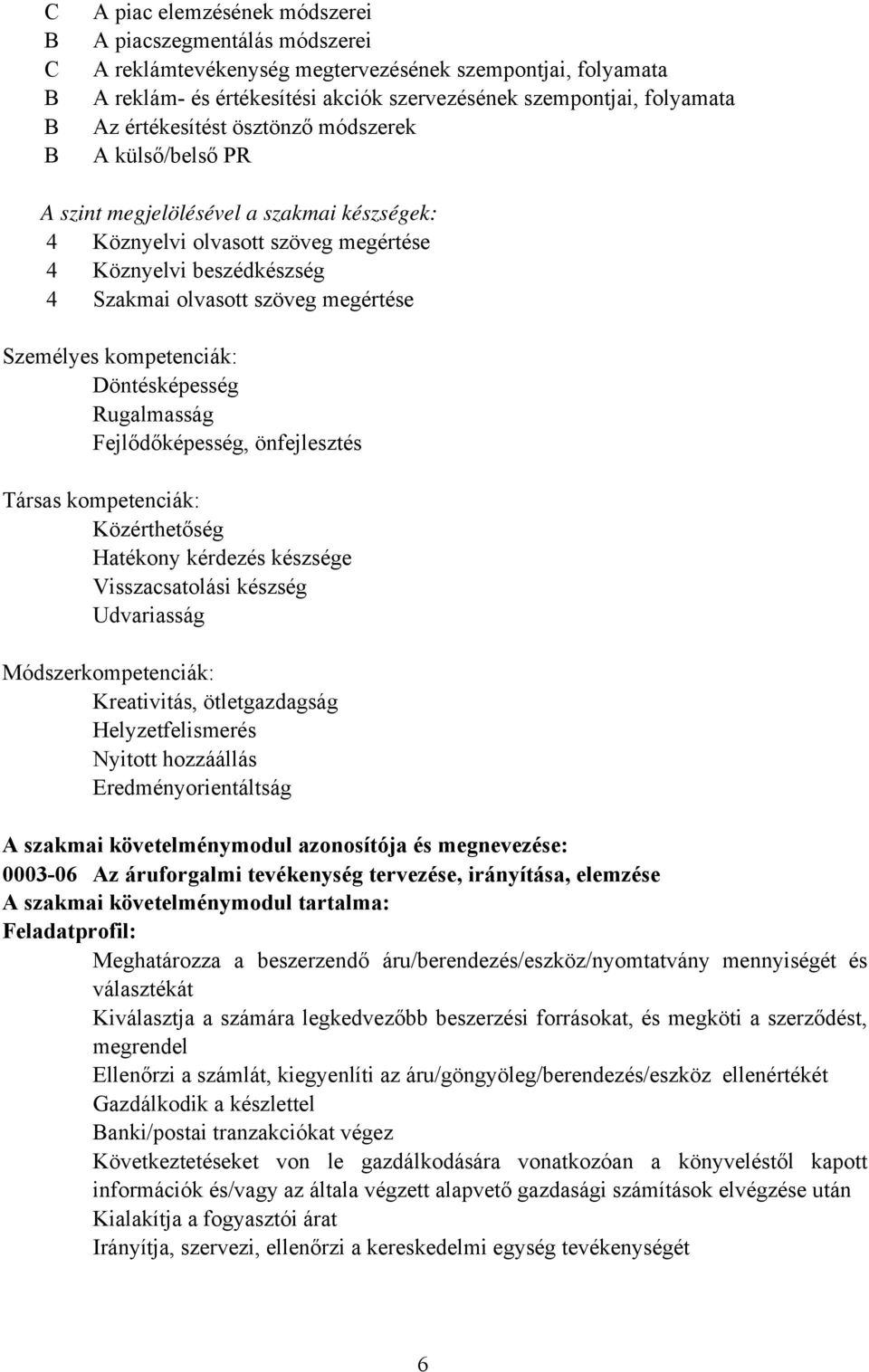 Személyes kompetenciák: Döntésképesség Rugalmasság Fejlődőképesség, önfejlesztés Társas kompetenciák: Közérthetőség Hatékony kérdezés készsége Visszacsatolási készség Udvariasság Módszerkompetenciák: