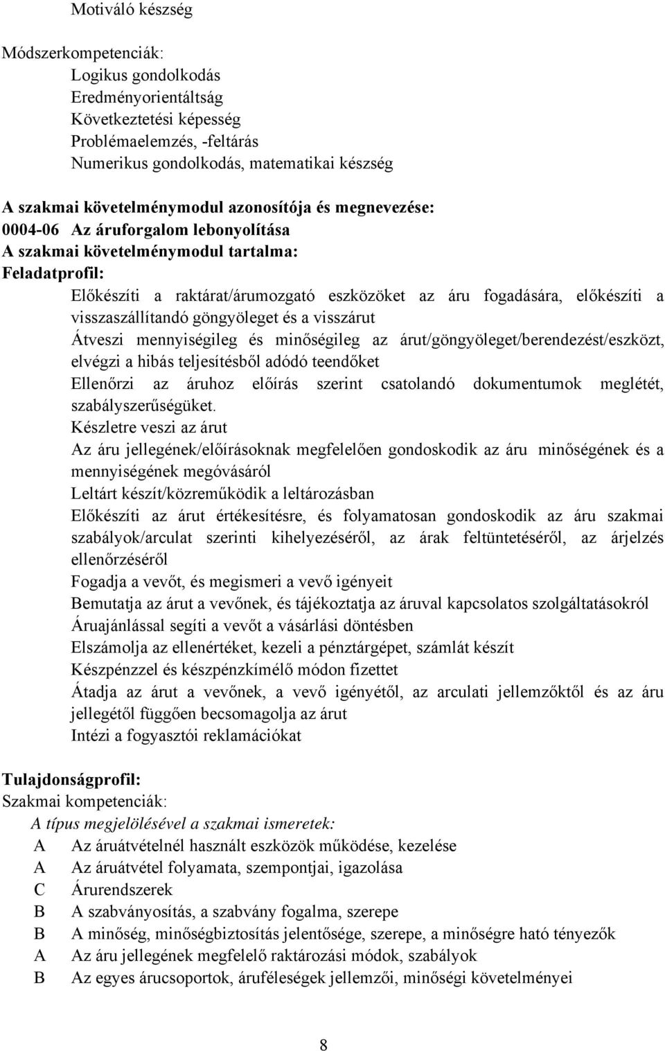 visszaszállítandó göngyöleget és a visszárut Átveszi mennyiségileg és minőségileg az árut/göngyöleget/berendezést/eszközt, elvégzi a hibás teljesítésből adódó teendőket Ellenőrzi az áruhoz előírás