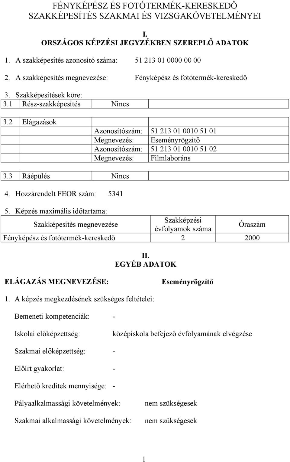 2 Elágazások Azonosítószám: 51 213 01 0010 51 01 Megnevezés: Eseményrögzítő Azonosítószám: 51 213 01 0010 51 02 Megnevezés: Filmlaboráns 3.3 Ráépülés Nincs 4. Hozzárendelt FEOR szám: 5341 5.