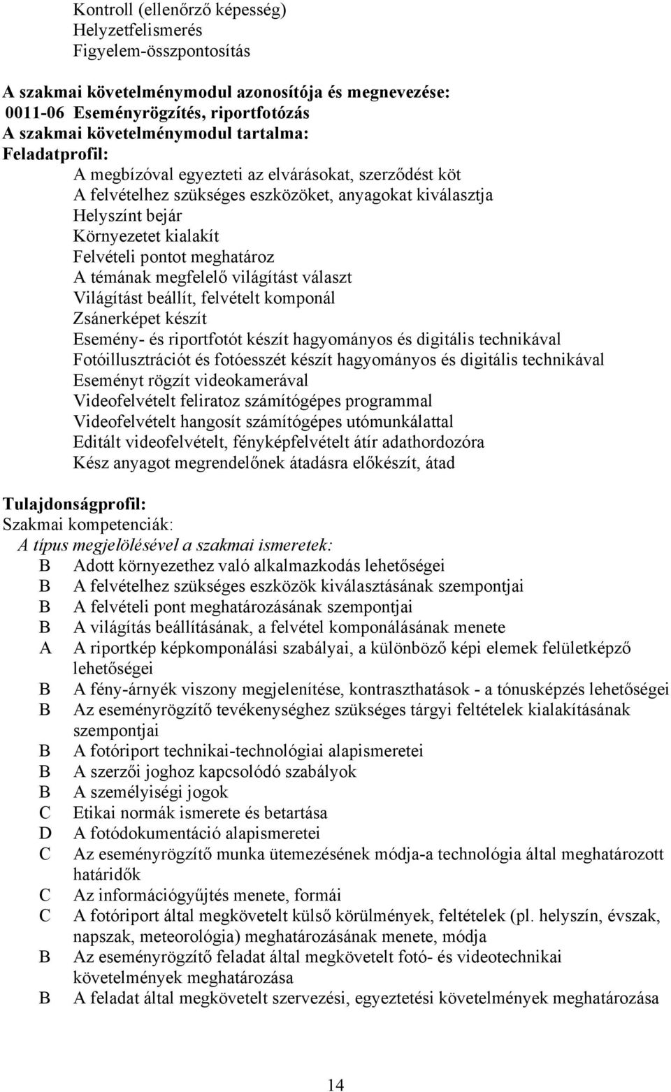 meghatároz A témának megfelelő világítást választ Világítást beállít, felvételt komponál Zsánerképet készít Esemény- és riportfotót készít hagyományos és digitális technikával Fotóillusztrációt és