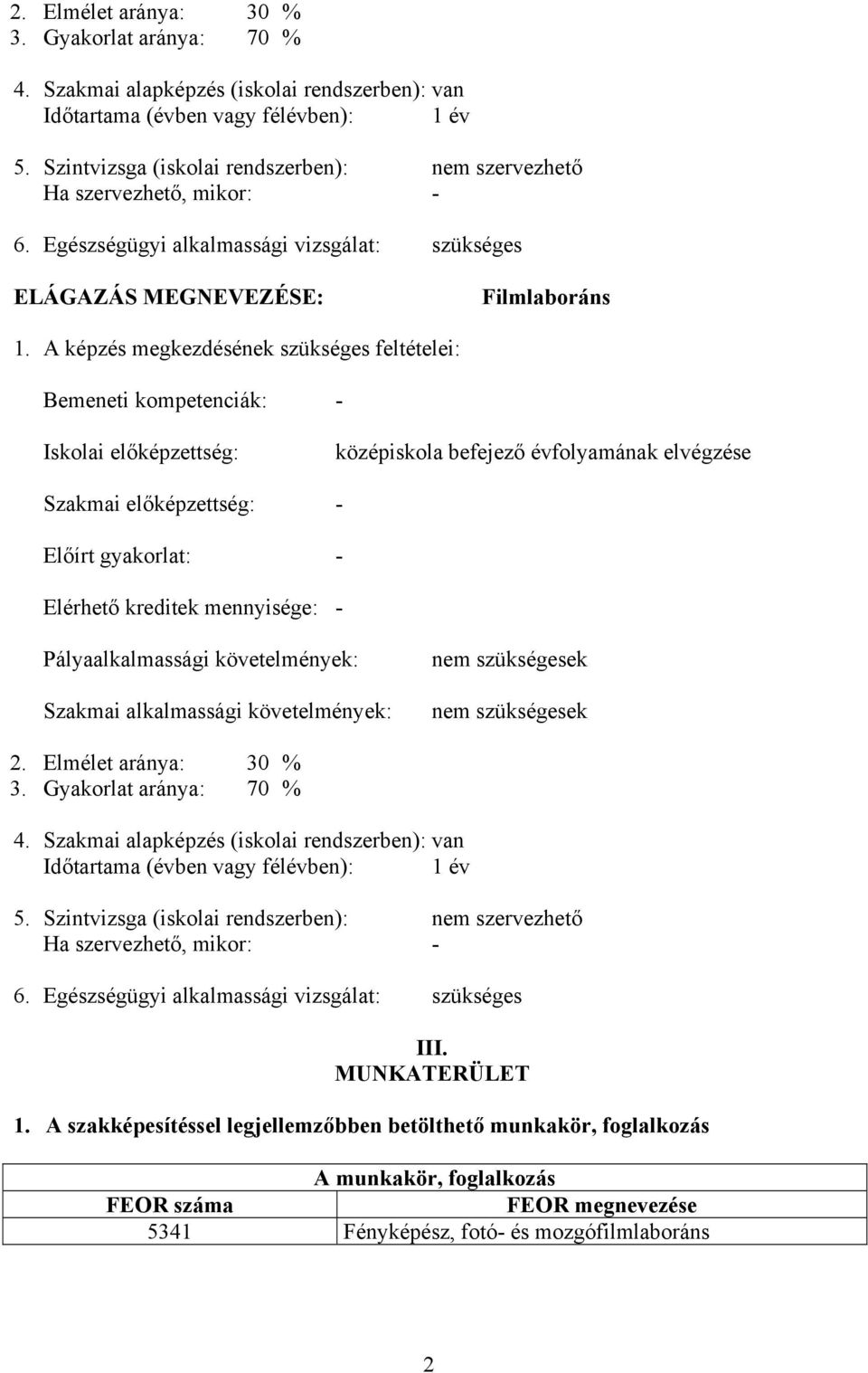 A képzés megkezdésének szükséges feltételei: emeneti kompetenciák: - Iskolai előképzettség: középiskola befejező évfolyamának elvégzése Szakmai előképzettség: - Előírt gyakorlat: - Elérhető kreditek