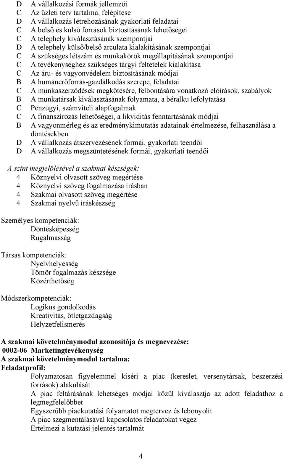 kialakítása Az áru- és vagyonvédelem biztosításának módjai A humánerőforrás-gazdálkodás szerepe, feladatai A munkaszerződések megkötésére, felbontására vonatkozó előírások, szabályok A munkatársak