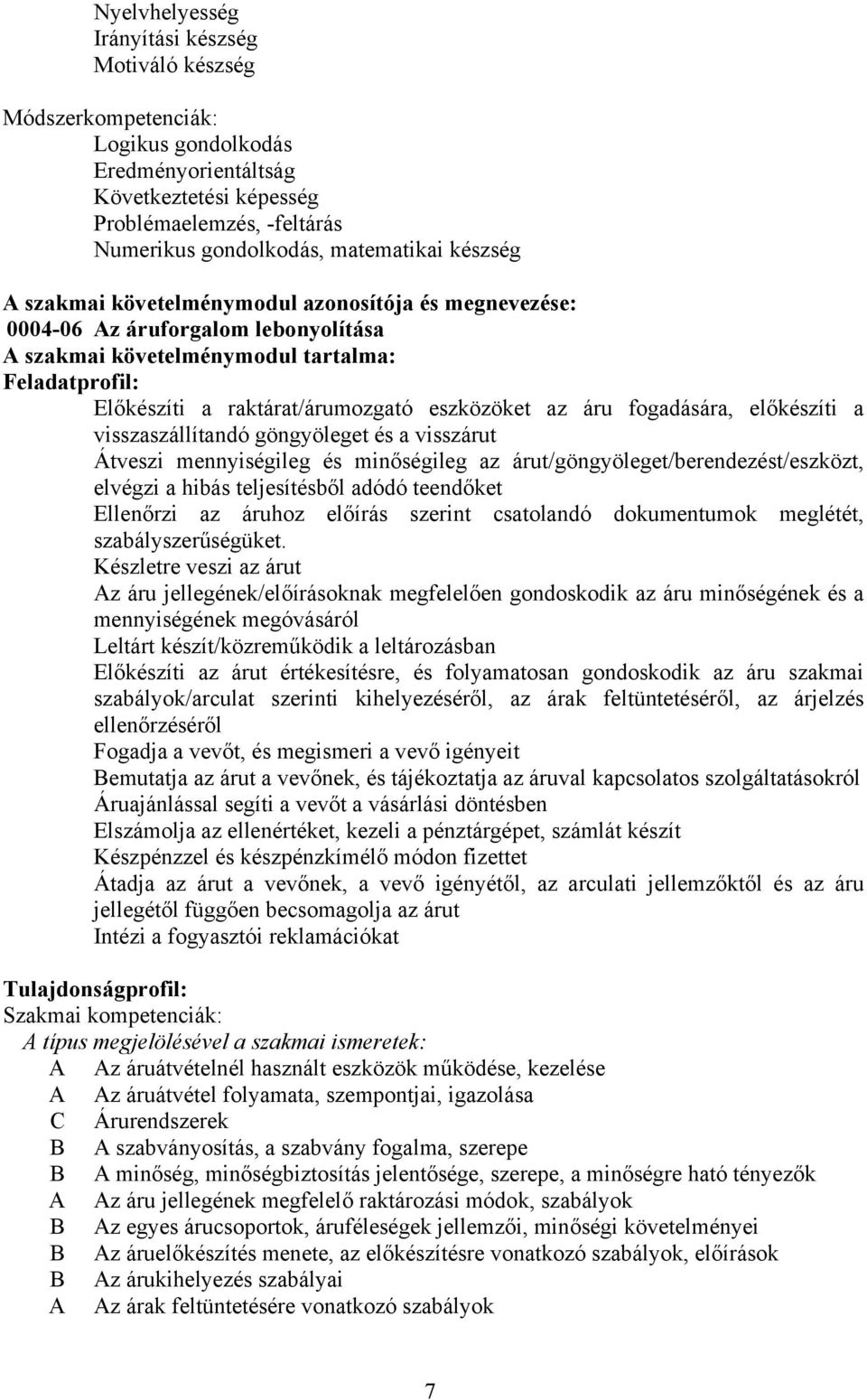 áru fogadására, előkészíti a visszaszállítandó göngyöleget és a visszárut Átveszi mennyiségileg és minőségileg az árut/göngyöleget/berendezést/eszközt, elvégzi a hibás teljesítésből adódó teendőket