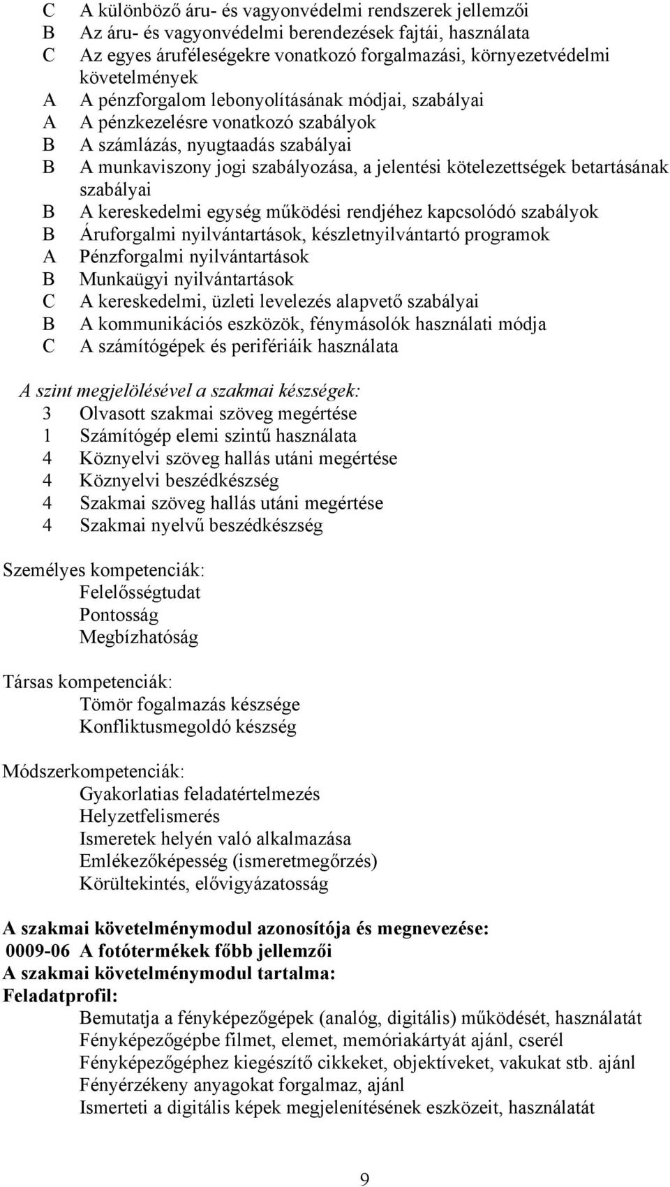 szabályai A kereskedelmi egység működési rendjéhez kapcsolódó szabályok Áruforgalmi nyilvántartások, készletnyilvántartó programok Pénzforgalmi nyilvántartások Munkaügyi nyilvántartások A