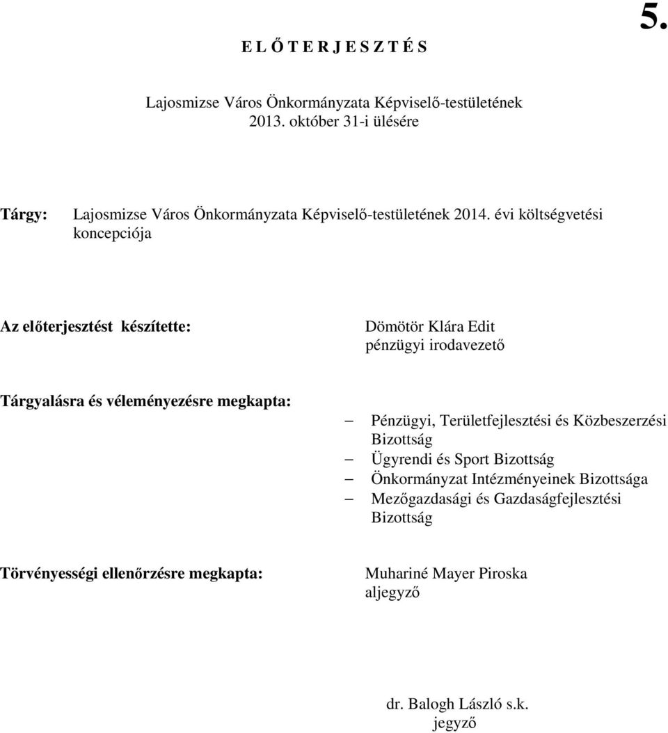 évi költségvetési koncepciója Az elıterjesztést készítette: Dömötör Klára Edit pénzügyi irodavezetı Tárgyalásra és véleményezésre megkapta: