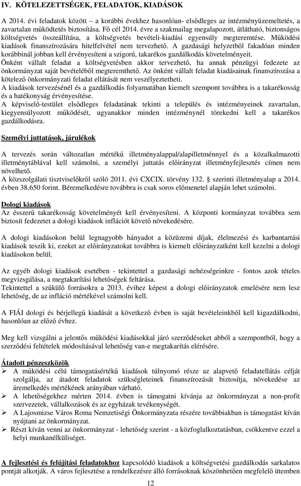 Mőködési kiadások finanszírozására hitelfelvétel nem tervezhetı. A gazdasági helyzetbıl fakadóan minden korábbinál jobban kell érvényesíteni a szigorú, takarékos gazdálkodás követelményeit.