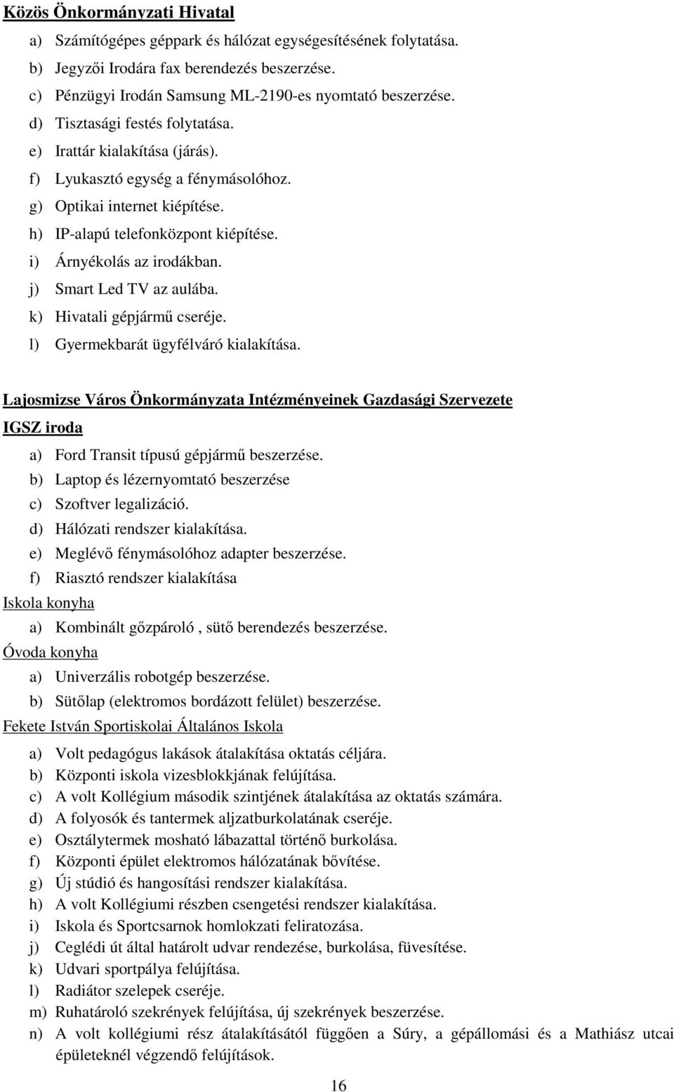 j) Smart Led TV az aulába. k) Hivatali gépjármő cseréje. l) Gyermekbarát ügyfélváró kialakítása.