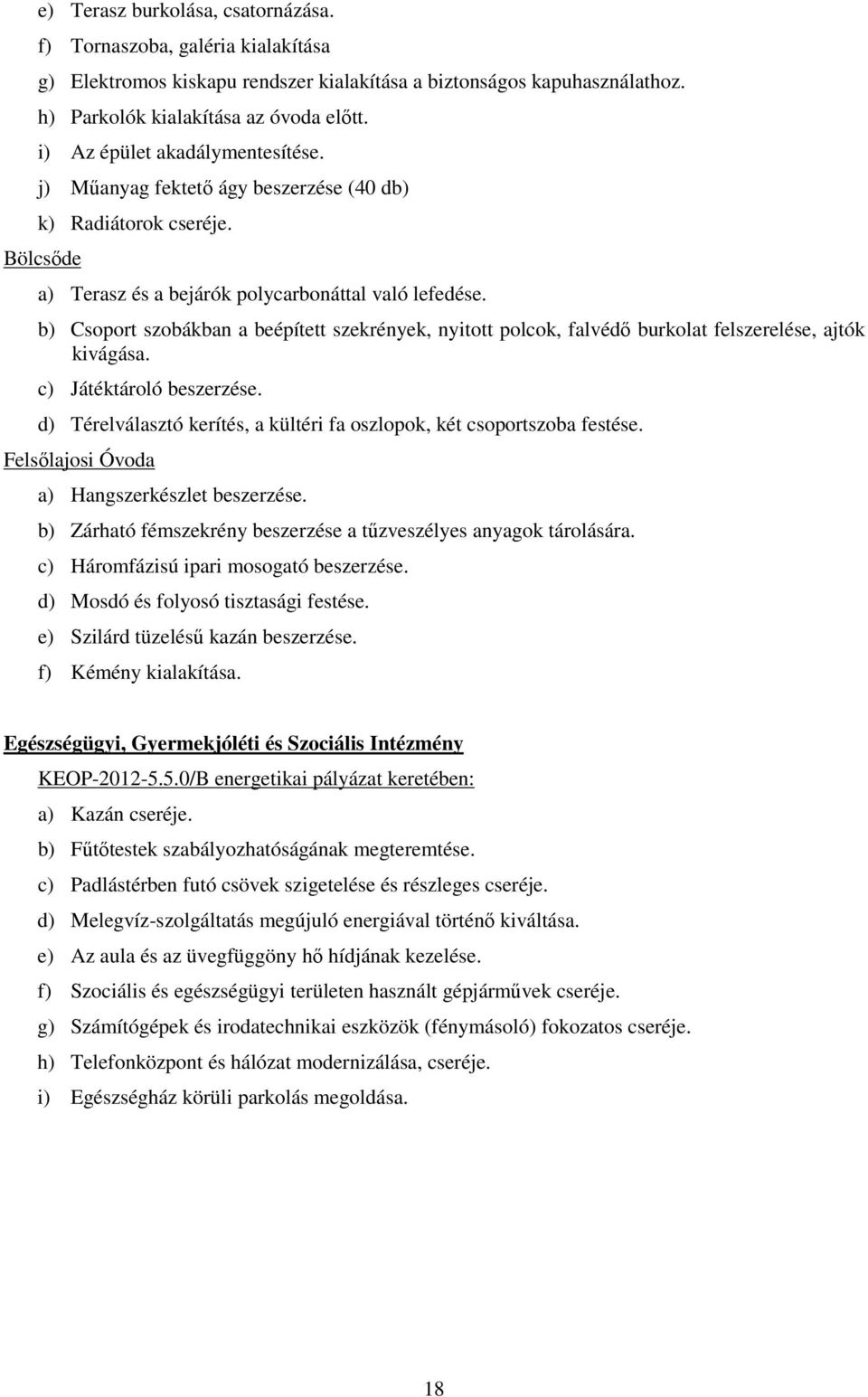 b) Csoport szobákban a beépített szekrények, nyitott polcok, falvédı burkolat felszerelése, ajtók kivágása. c) Játéktároló beszerzése.