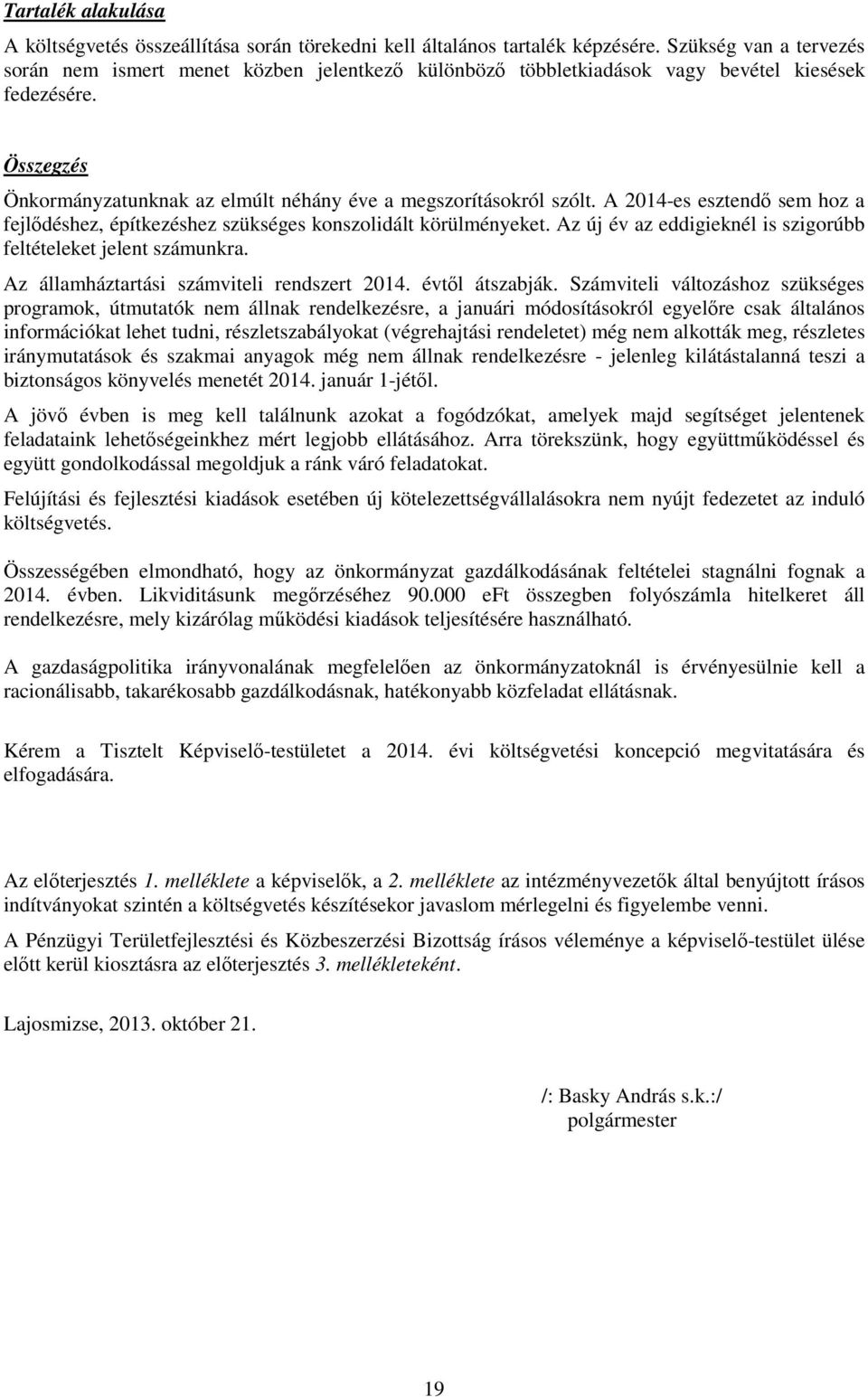 A 2014-es esztendı sem hoz a fejlıdéshez, építkezéshez szükséges konszolidált körülményeket. Az új év az eddigieknél is szigorúbb feltételeket jelent számunkra.