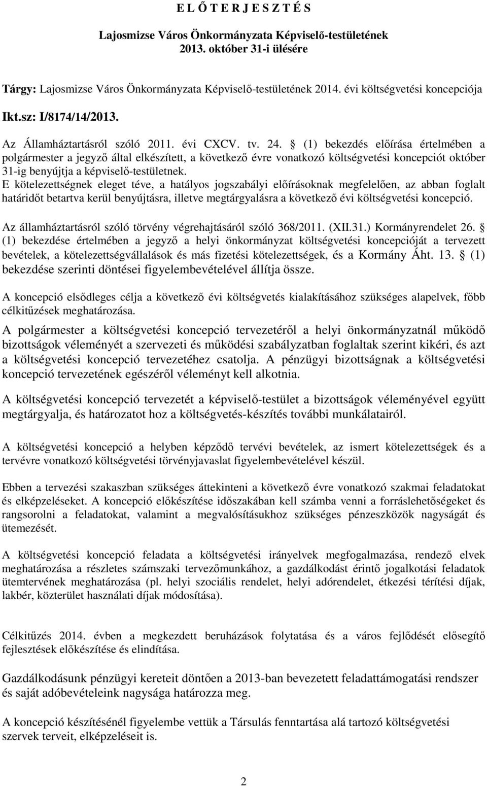 (1) bekezdés elıírása értelmében a polgármester a jegyzı által elkészített, a következı évre vonatkozó költségvetési koncepciót október 31-ig benyújtja a képviselı-testületnek.