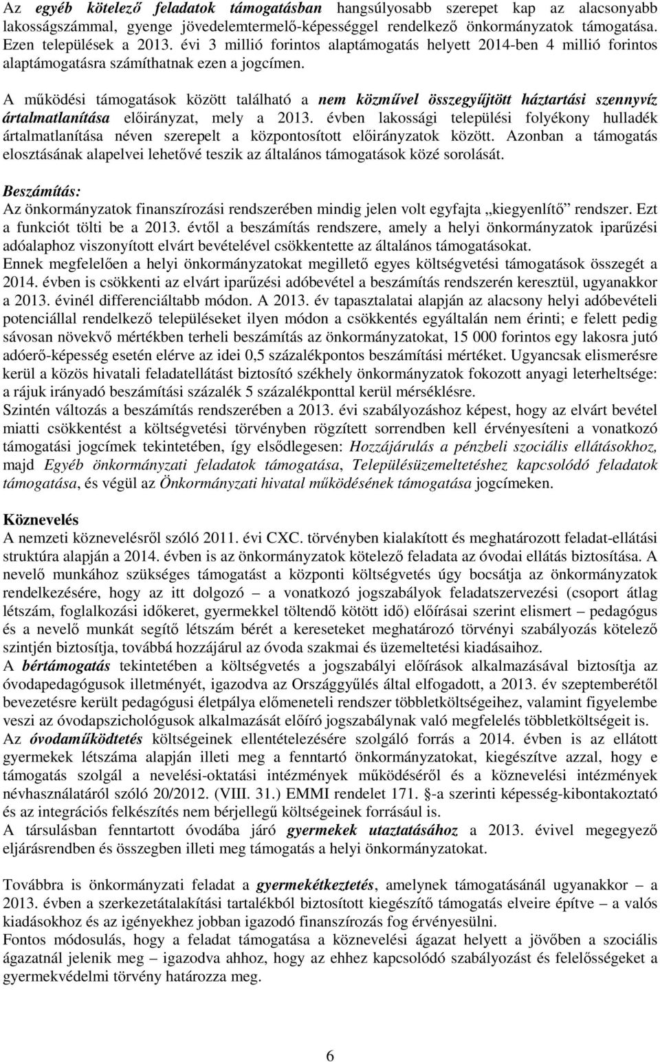 A mőködési támogatások között található a nem közmővel összegyőjtött háztartási szennyvíz ártalmatlanítása elıirányzat, mely a 2013.