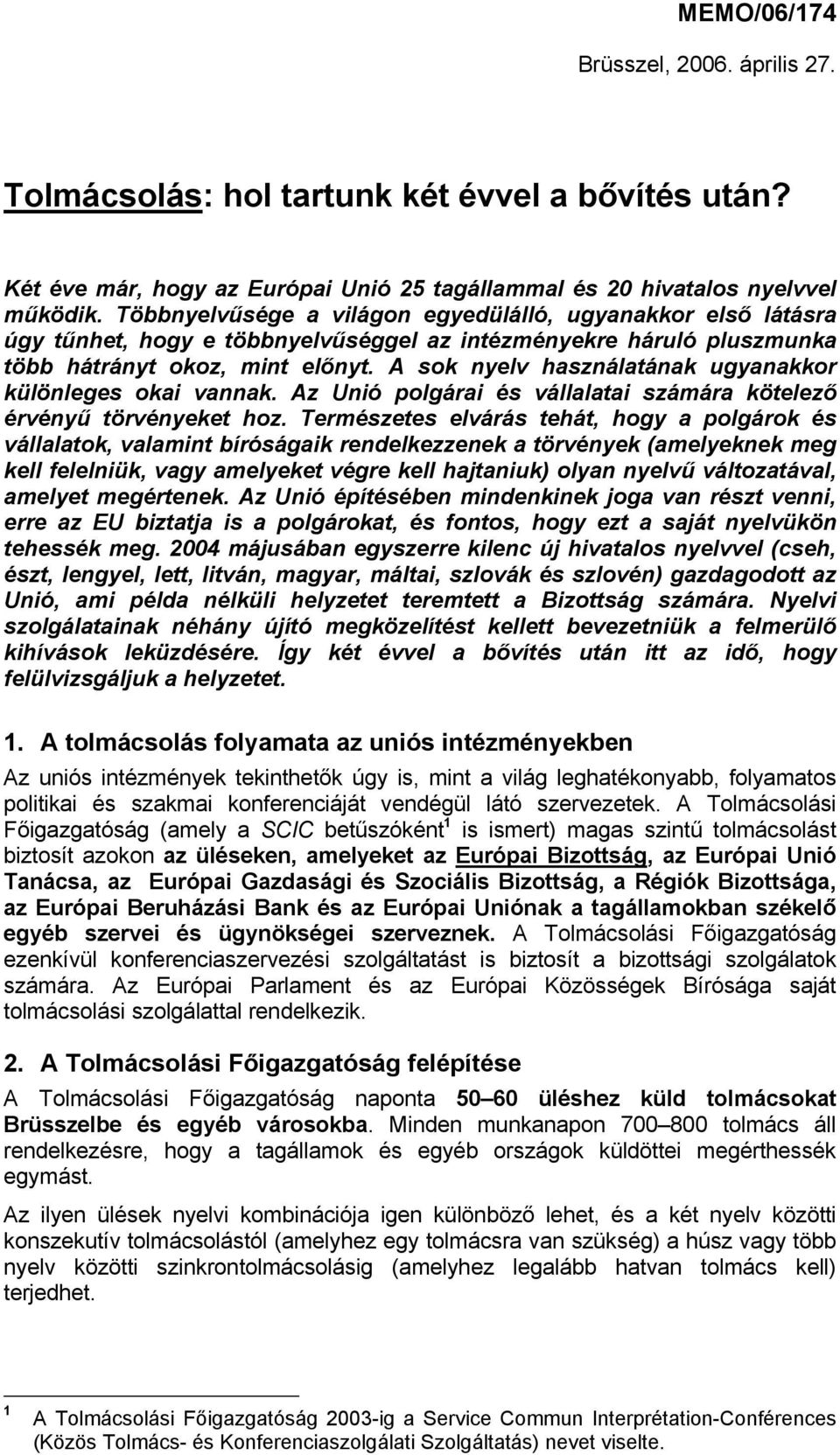 A sok nyelv használatának ugyanakkor különleges okai vannak. Az Unió polgárai és vállalatai számára kötelező érvényű törvényeket hoz.