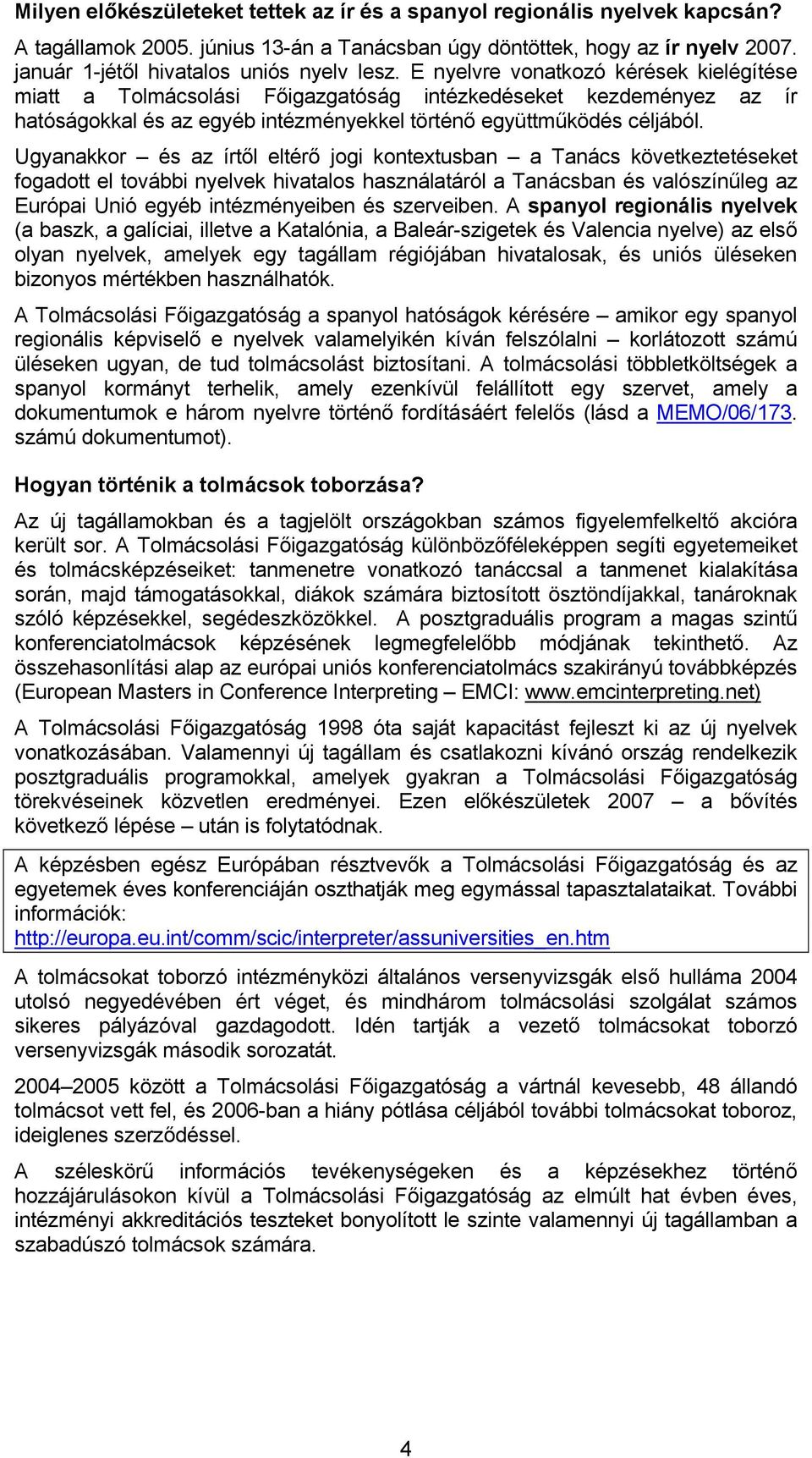 Ugyanakkor és az írtől eltérő jogi kontextusban a Tanács következtetéseket fogadott el további nyelvek hivatalos használatáról a Tanácsban és valószínűleg az Európai Unió egyéb intézményeiben és