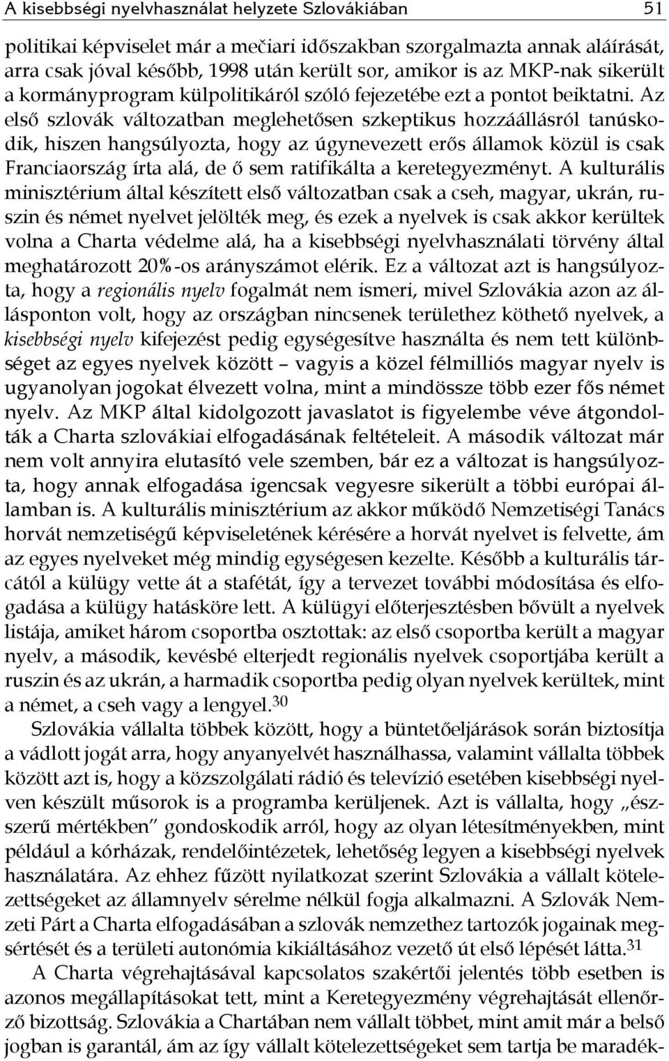 Az első szlovák változatban meglehetősen szkeptikus hozzáállásról tanúskodik, hiszen hangsúlyozta, hogy az úgynevezett erős államok közül is csak Franciaország írta alá, de ő sem ratifikálta a