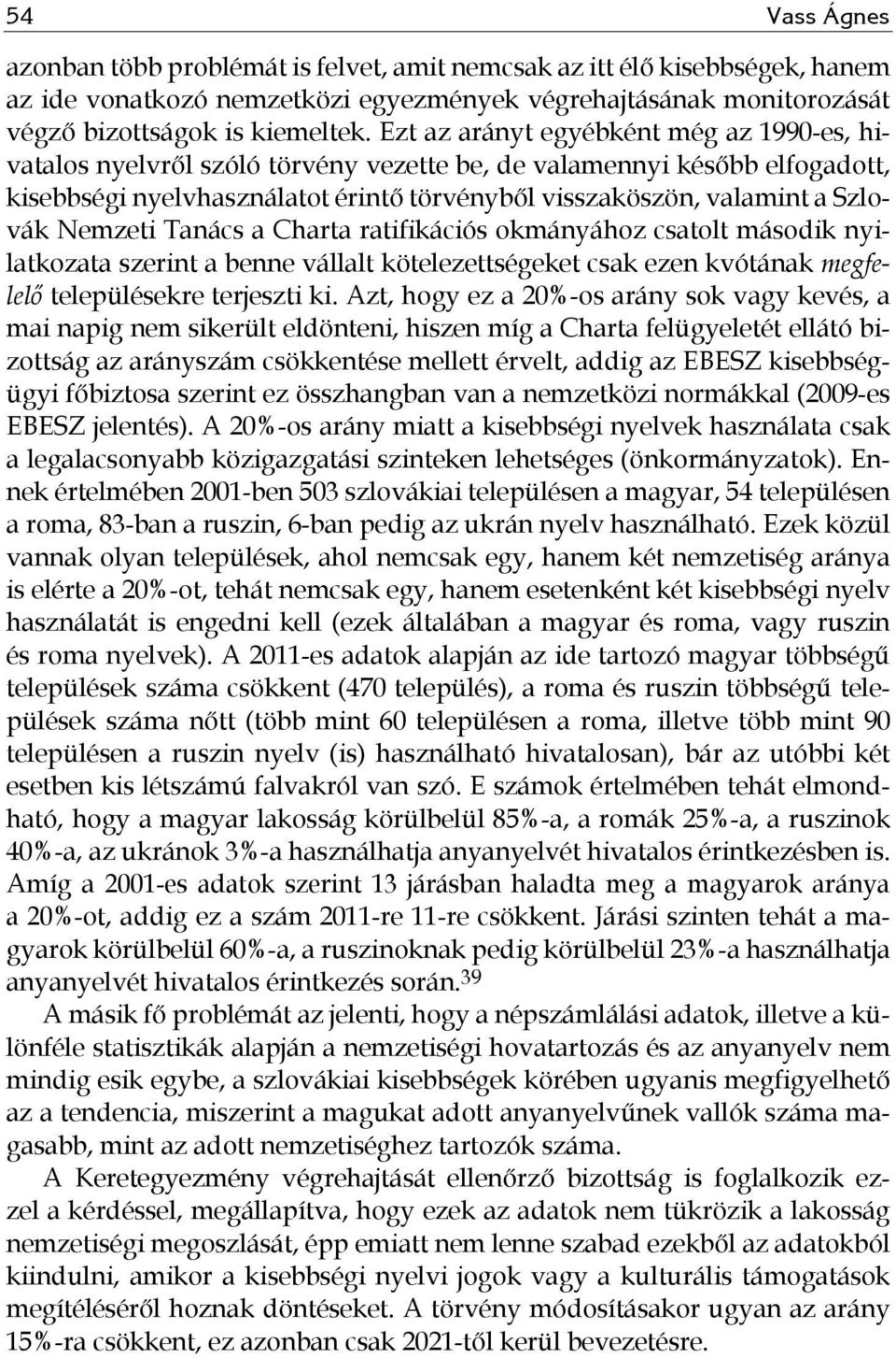 Nemzeti Tanács a Charta ratifikációs okmányához csatolt második nyilatkozata szerint a benne vállalt kötelezettségeket csak ezen kvótának megfelelő településekre terjeszti ki.