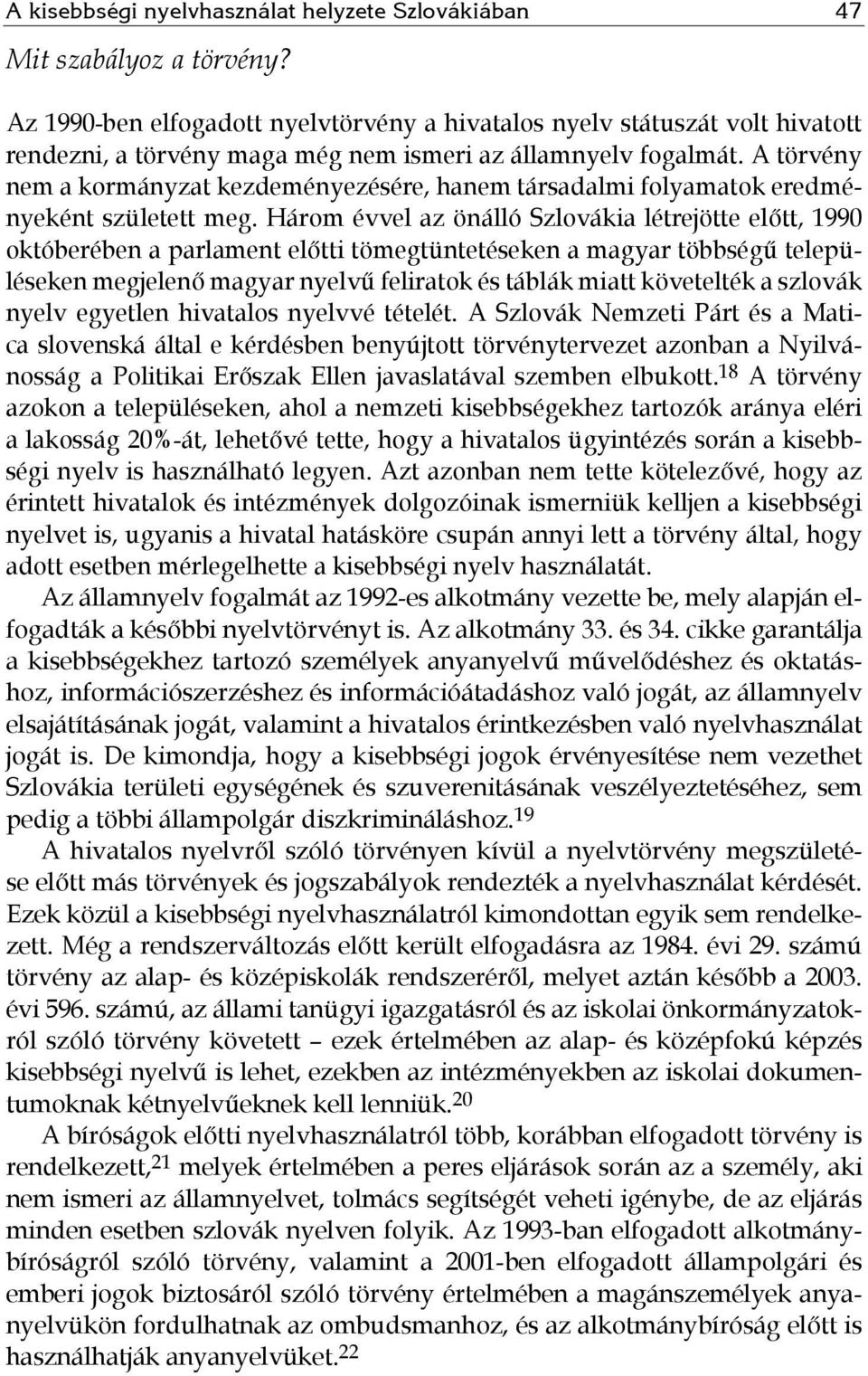 A törvény nem a kormányzat kezdeményezésére, hanem társadalmi folyamatok eredményeként született meg.