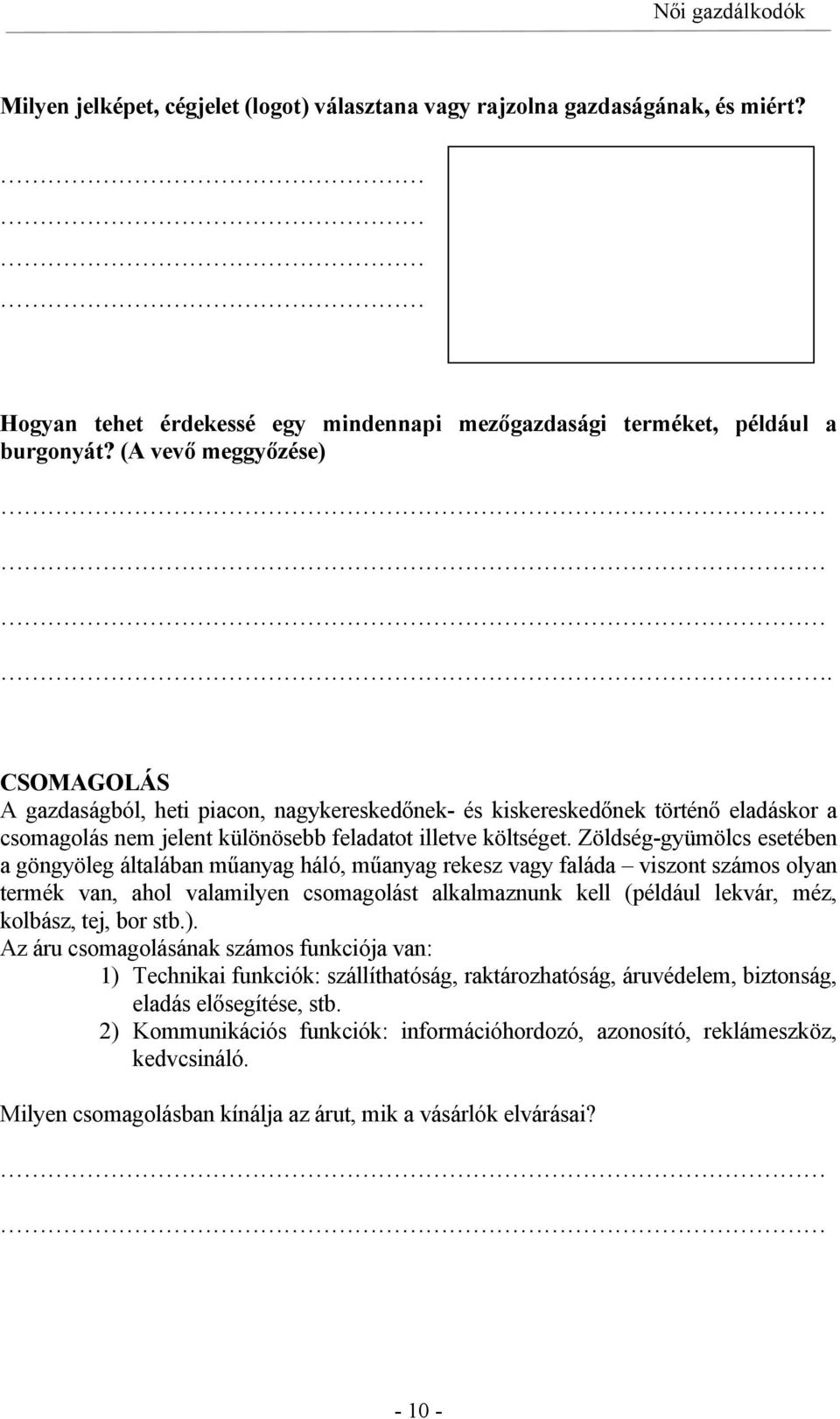 Zöldség-gyümölcs esetében a göngyöleg általában műanyag háló, műanyag rekesz vagy faláda viszont számos olyan termék van, ahol valamilyen csomagolást alkalmaznunk kell (például lekvár, méz, kolbász,