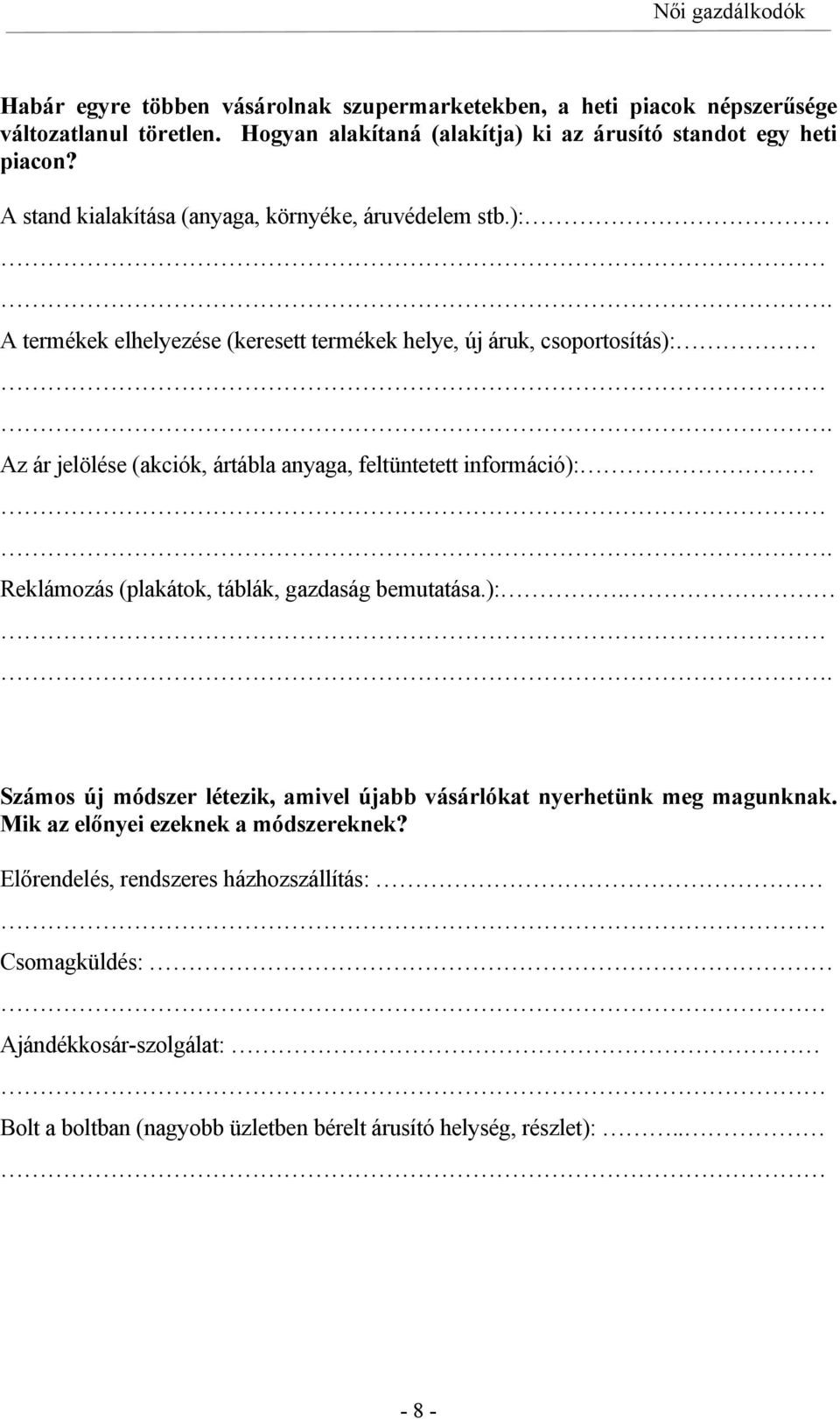 Az ár jelölése (akciók, ártábla anyaga, feltüntetett információ):. Reklámozás (plakátok, táblák, gazdaság bemutatása.):.. Számos új módszer létezik, amivel újabb vásárlókat nyerhetünk meg magunknak.