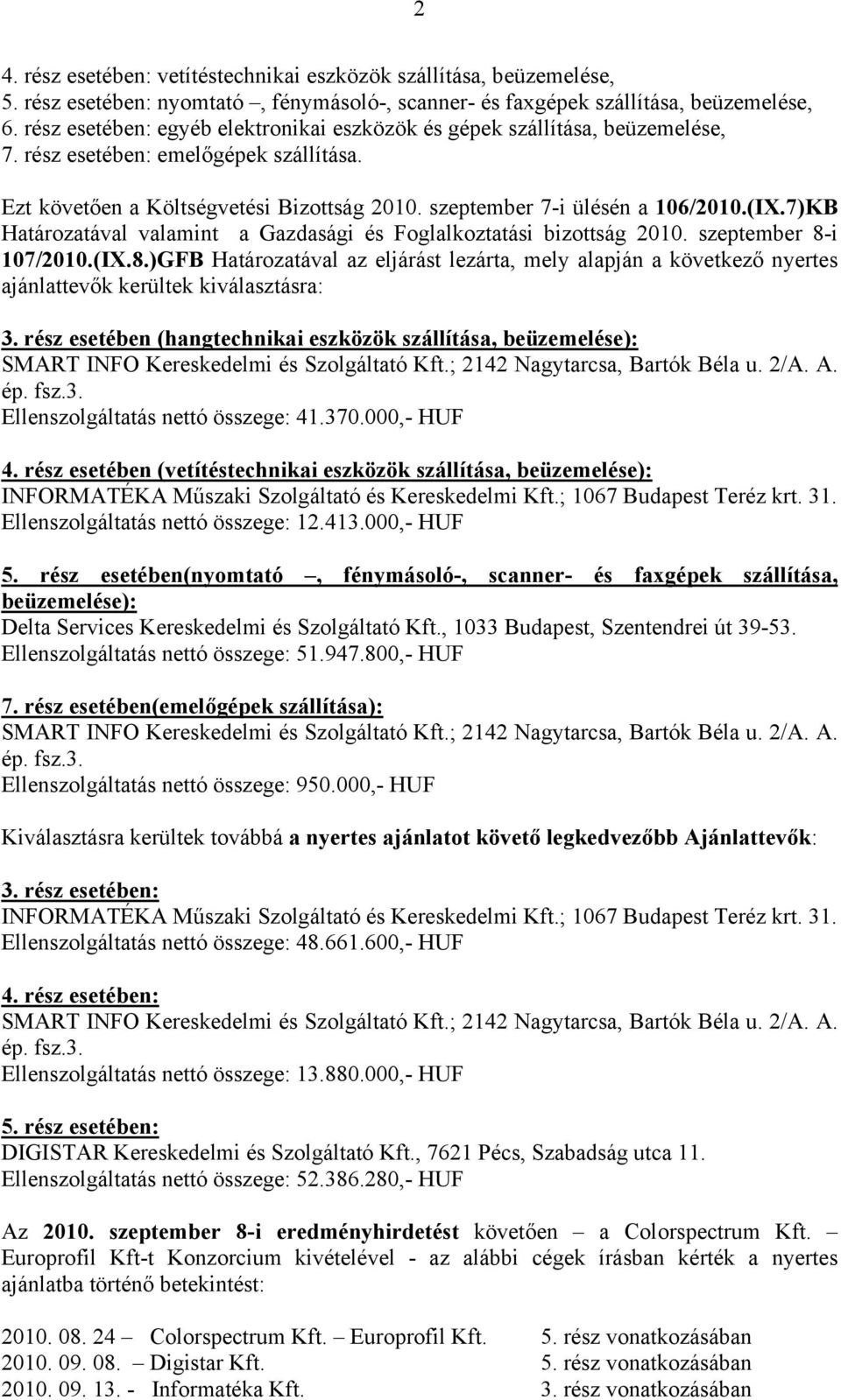 7)KB Határozatával valamint a Gazdasági és Foglalkoztatási bizottság 2010. szeptember 8-i 107/2010.(IX.8.)GFB Határozatával az eljárást lezárta, mely alapján a következő nyertes ajánlattevők kerültek kiválasztásra: 3.